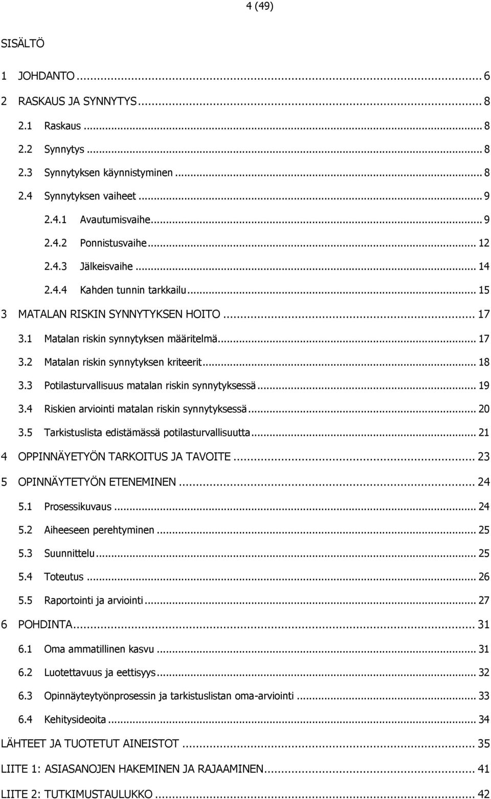 .. 18 3.3 Potilasturvallisuus matalan riskin synnytyksessä... 19 3.4 Riskien arviointi matalan riskin synnytyksessä... 20 3.5 Tarkistuslista edistämässä potilasturvallisuutta.