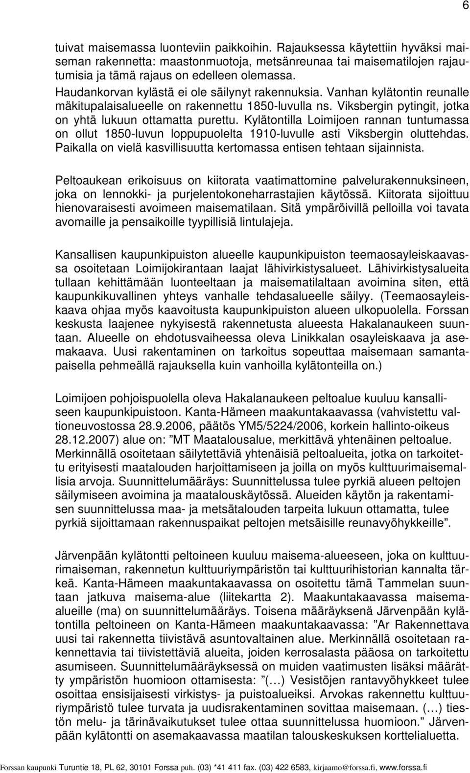 Kylätontilla Loimijoen rannan tuntumassa on ollut 1850-luvun loppupuolelta 1910-luvulle asti Viksbergin oluttehdas. Paikalla on vielä kasvillisuutta kertomassa entisen tehtaan sijainnista.