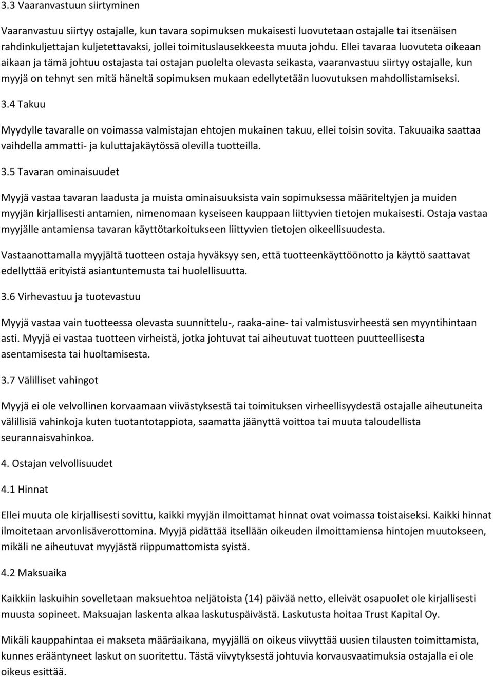 Ellei tavaraa luovuteta oikeaan aikaan ja tämä johtuu ostajasta tai ostajan puolelta olevasta seikasta, vaaranvastuu siirtyy ostajalle, kun myyjä on tehnyt sen mitä häneltä sopimuksen mukaan