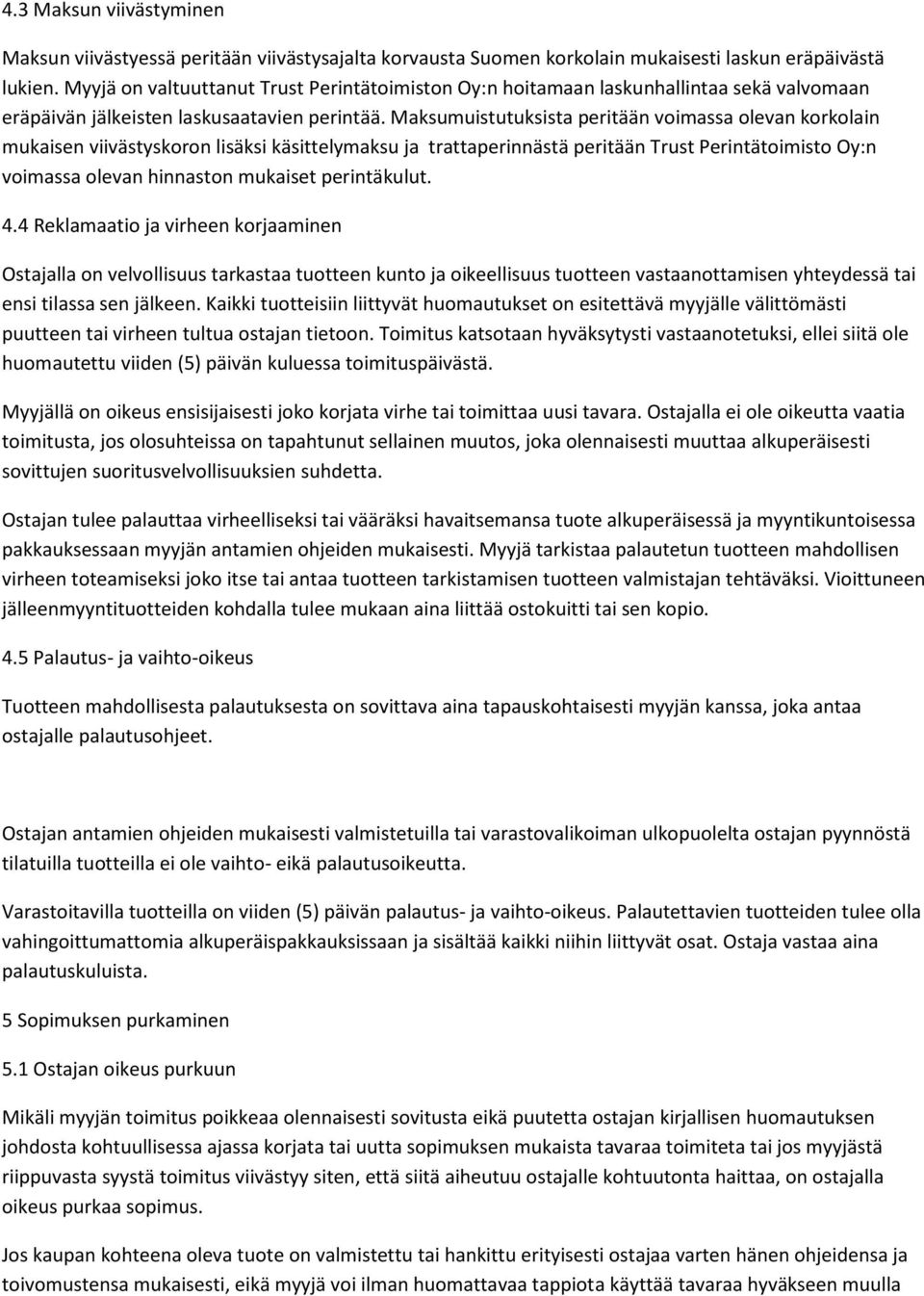 Maksumuistutuksista peritään voimassa olevan korkolain mukaisen viivästyskoron lisäksi käsittelymaksu ja trattaperinnästä peritään Trust Perintätoimisto Oy:n voimassa olevan hinnaston mukaiset