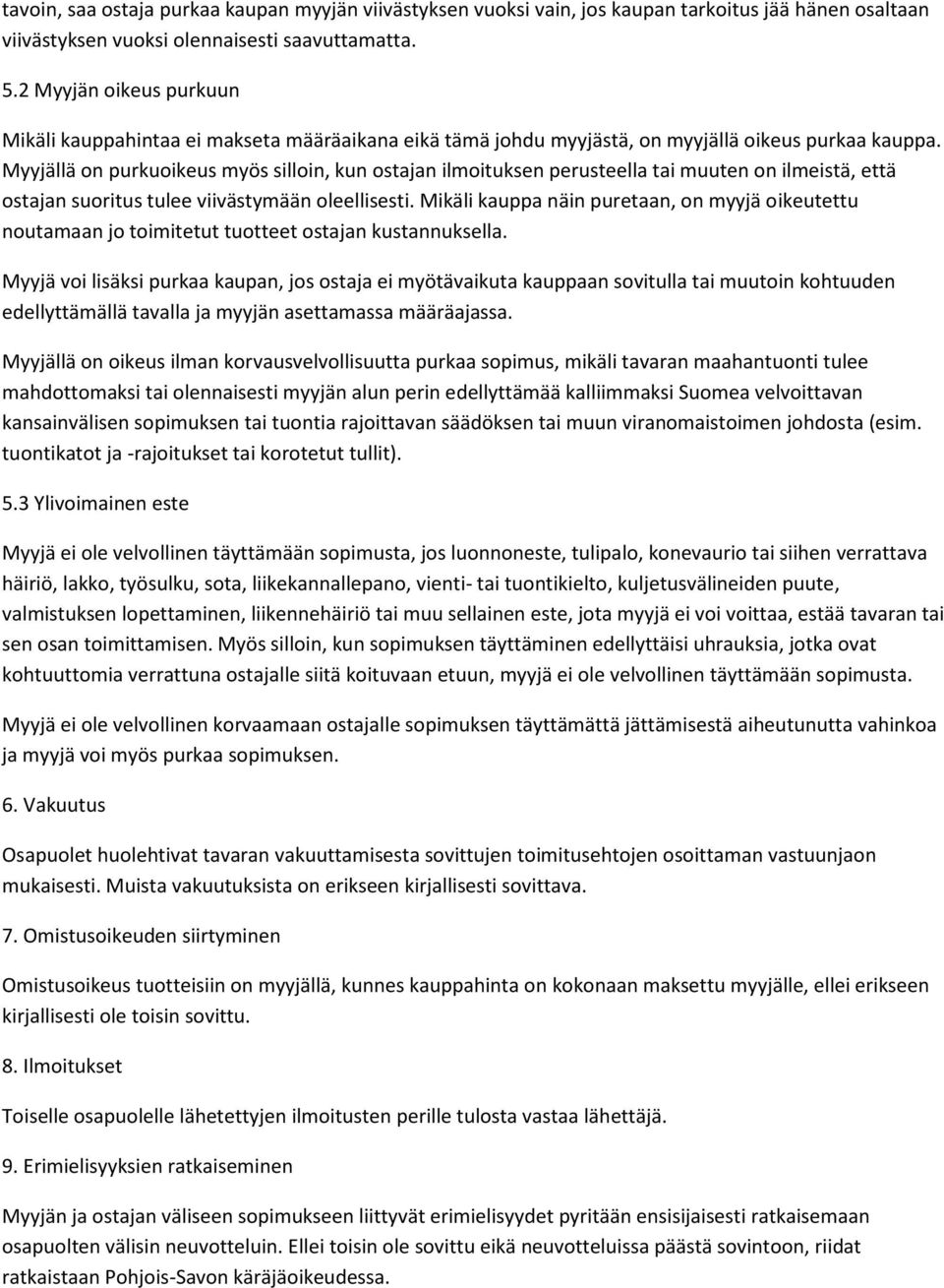 Myyjällä on purkuoikeus myös silloin, kun ostajan ilmoituksen perusteella tai muuten on ilmeistä, että ostajan suoritus tulee viivästymään oleellisesti.