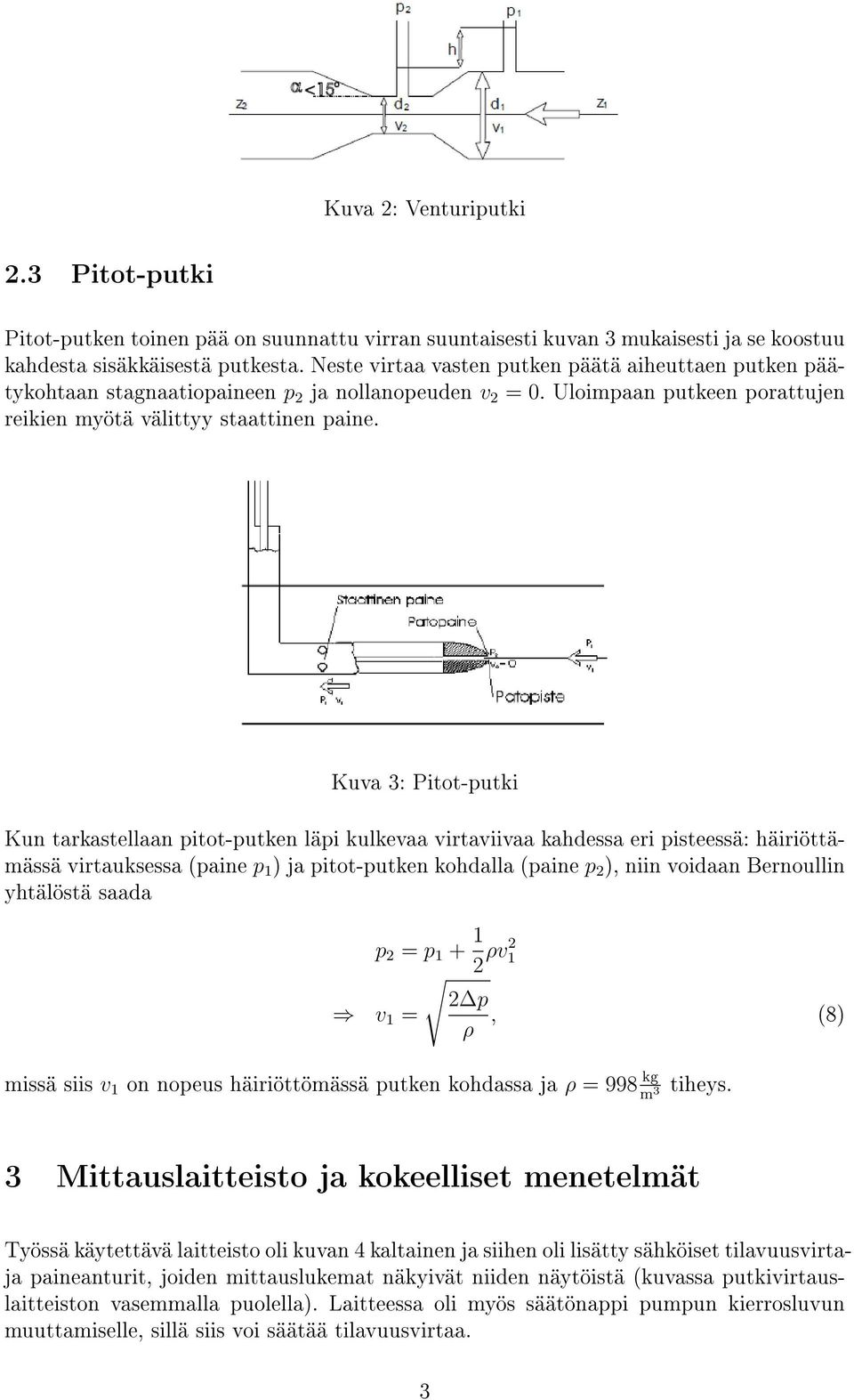 Kuva 3: Pitot-putki Kun tarkastellaan pitot-putken läpi kulkevaa virtaviivaa kahdessa eri pisteessä: häiriöttämässä virtauksessa (paine p 1 ) ja pitot-putken kohdalla (paine p 2 ), niin voidaan