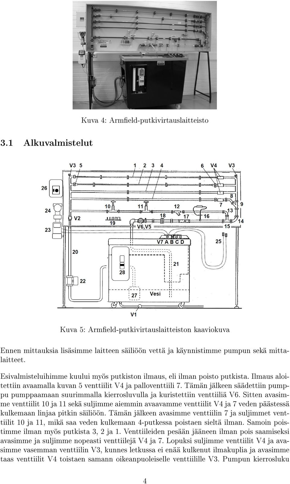 Tämän jälkeen säädettiin pumppu pumppaamaan suurimmalla kierrosluvulla ja kuristettiin venttiiliä V6.