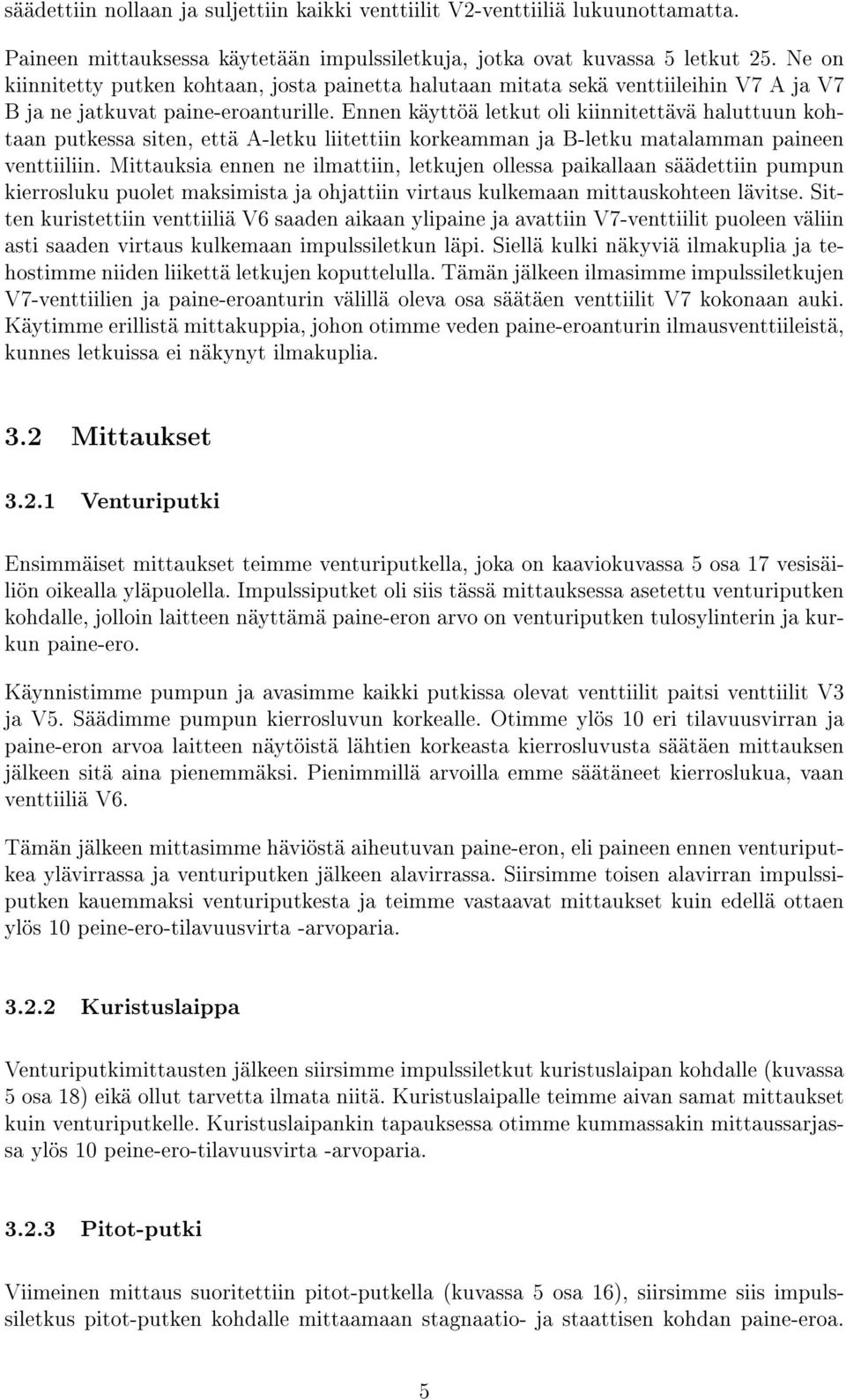 Ennen käyttöä letkut oli kiinnitettävä haluttuun kohtaan putkessa siten, että A-letku liitettiin korkeamman ja B-letku matalamman paineen venttiiliin.