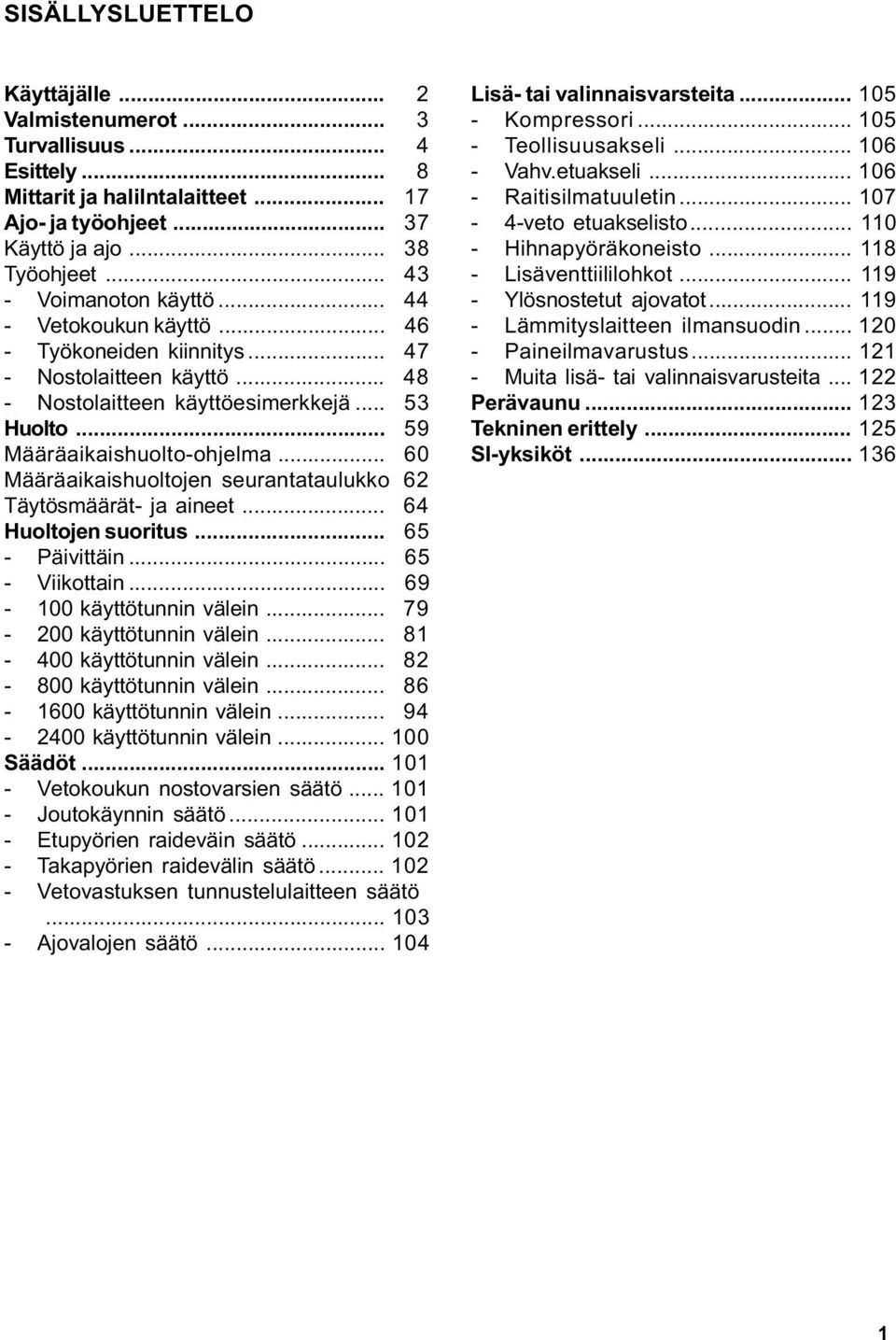 .. 60 Määräaikaishuoltojen seurantataulukko 62 Täytösmäärät- ja aineet... 64 Huoltojen suoritus... 65 - Päivittäin... 65 - Viikottain... 69-100 käyttötunnin välein... 79-200 käyttötunnin välein.