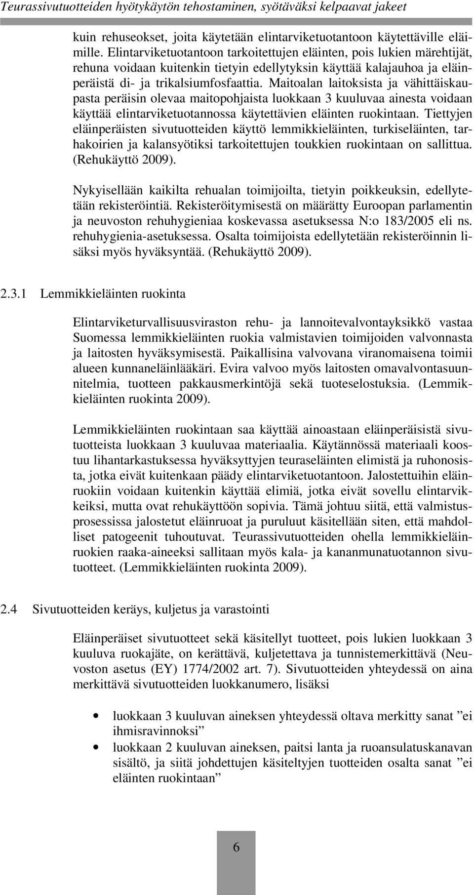 Maitoalan laitoksista ja vähittäiskaupasta peräisin olevaa maitopohjaista luokkaan 3 kuuluvaa ainesta voidaan käyttää elintarviketuotannossa käytettävien eläinten ruokintaan.