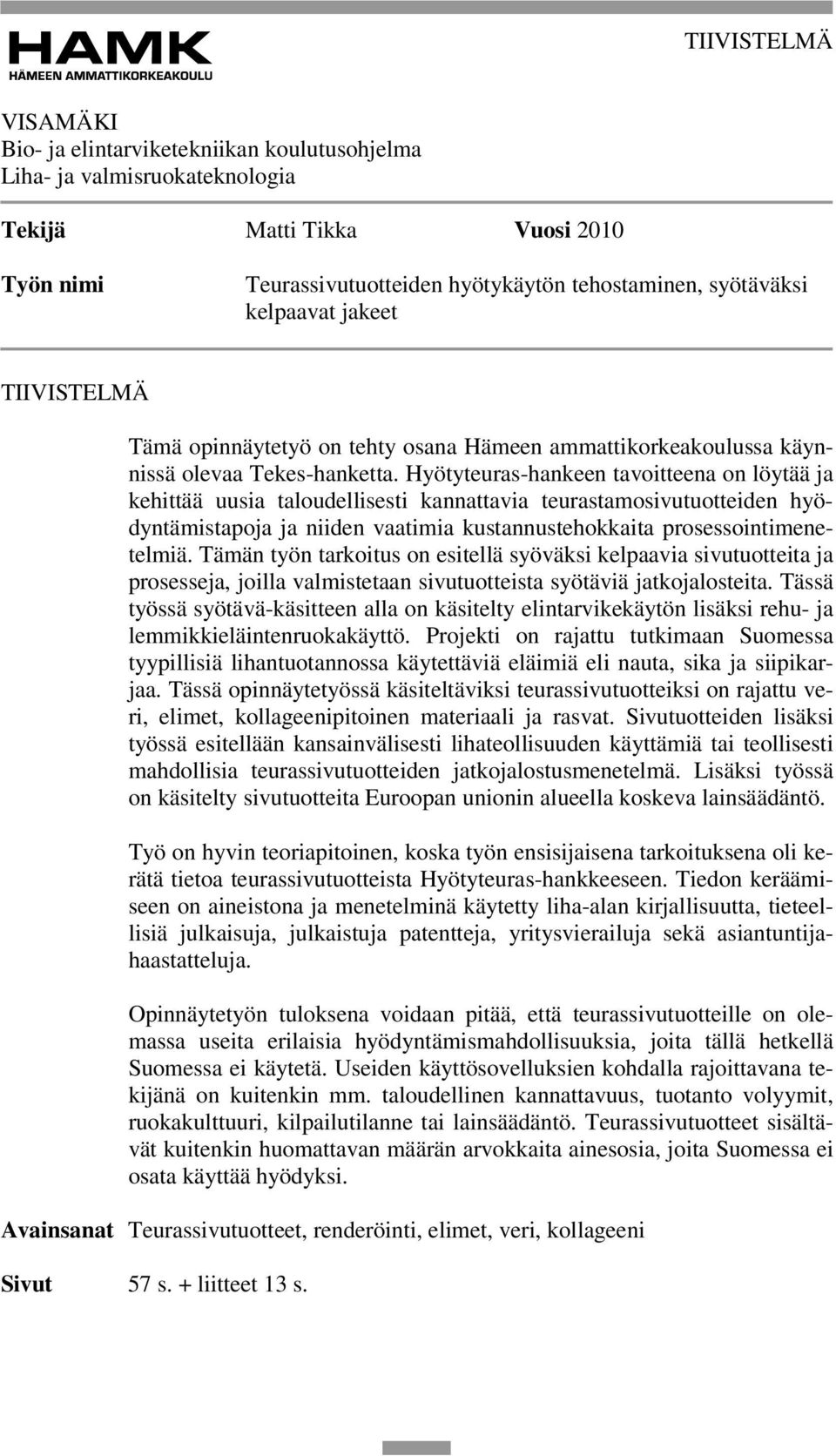 Hyötyteuras-hankeen tavoitteena on löytää ja kehittää uusia taloudellisesti kannattavia teurastamosivutuotteiden hyödyntämistapoja ja niiden vaatimia kustannustehokkaita prosessointimenetelmiä.