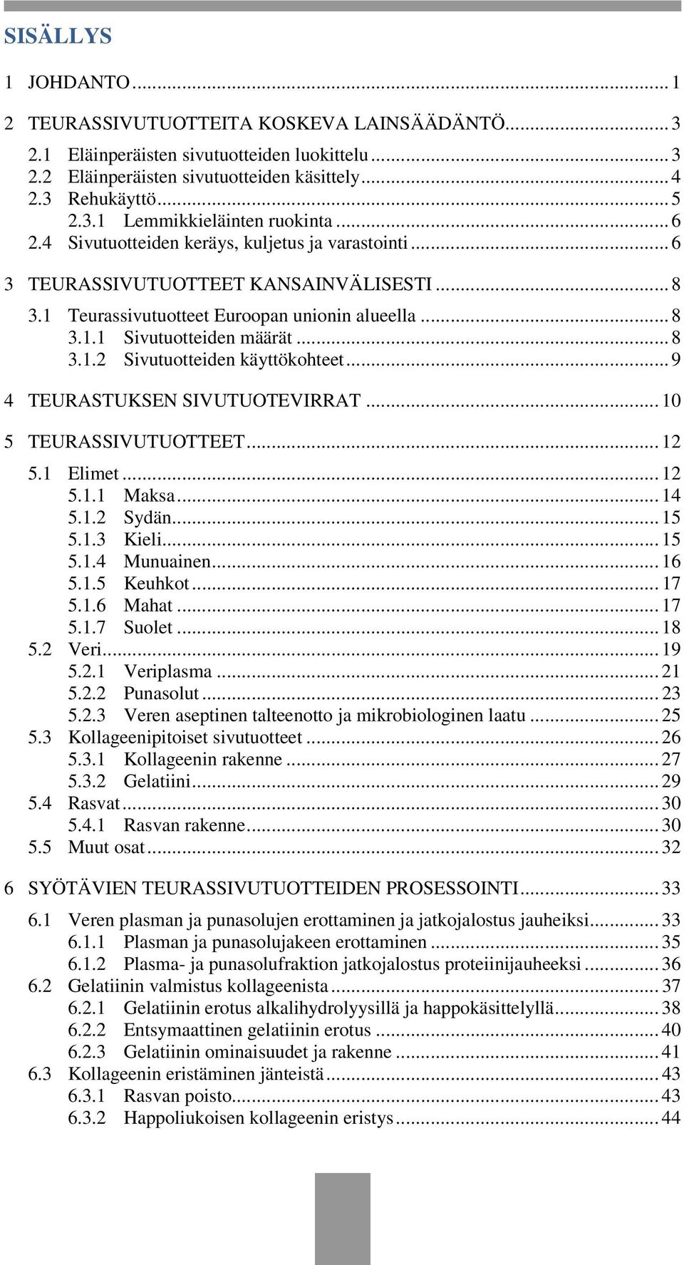.. 9 4 TEURASTUKSEN SIVUTUOTEVIRRAT... 10 5 TEURASSIVUTUOTTEET... 12 5.1 Elimet... 12 5.1.1 Maksa... 14 5.1.2 Sydän... 15 5.1.3 Kieli... 15 5.1.4 Munuainen... 16 5.1.5 Keuhkot... 17 5.1.6 Mahat... 17 5.1.7 Suolet.