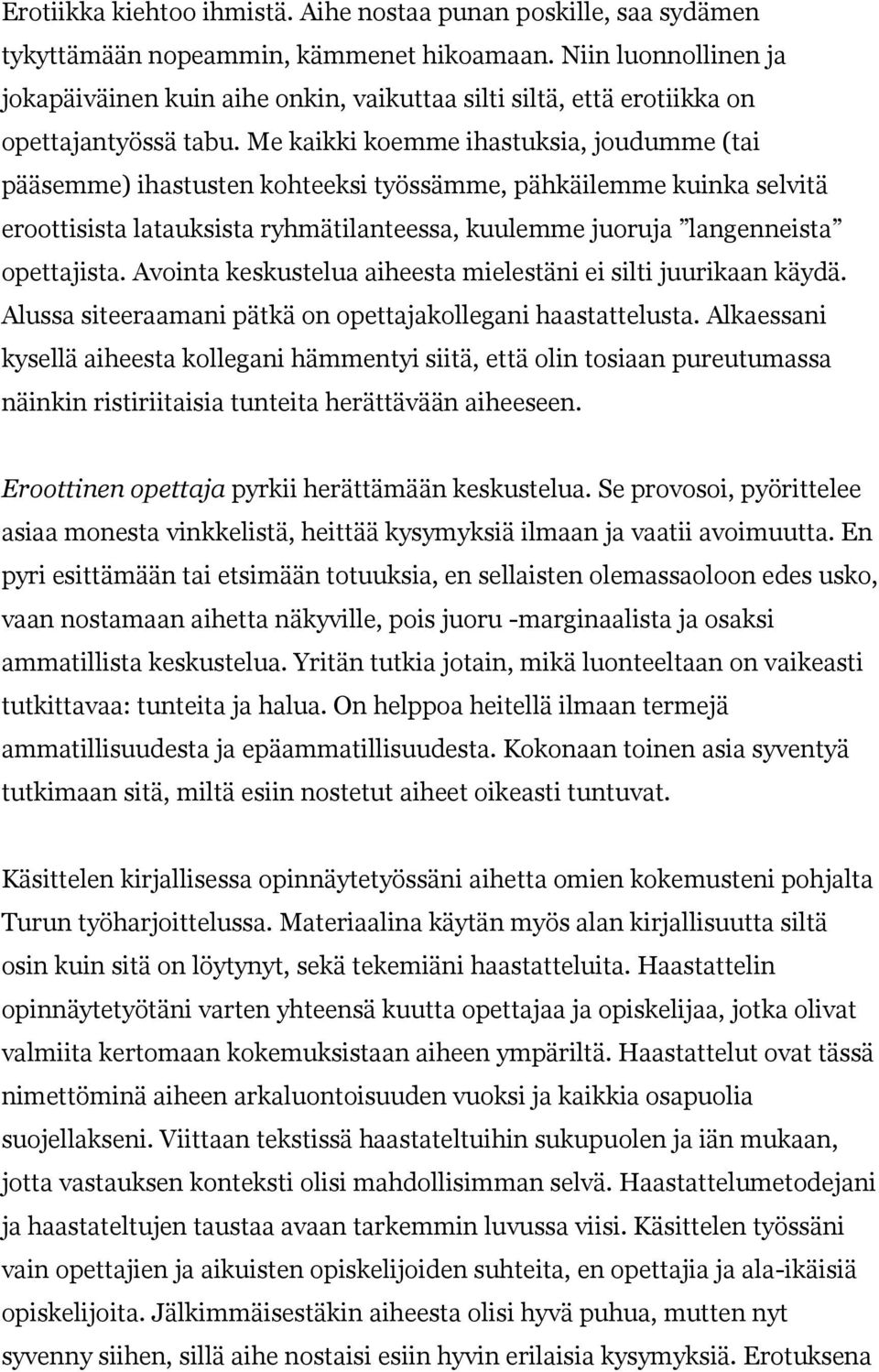 Me kaikki koemme ihastuksia, joudumme (tai pääsemme) ihastusten kohteeksi työssämme, pähkäilemme kuinka selvitä opettajista. Avointa keskustelua aiheesta mielestäni ei silti juurikaan käydä.