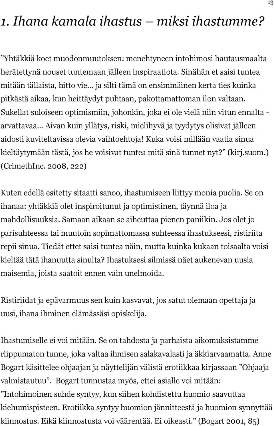 Kuka voisi millään vaatia sinua kieltäytymään tästä, jos he voisivat tuntea mitä sin (CrimethInc. 2008, 222) Kuten edellä esitetty sitaatti sanoo, ihastumiseen liittyy monia puolia.