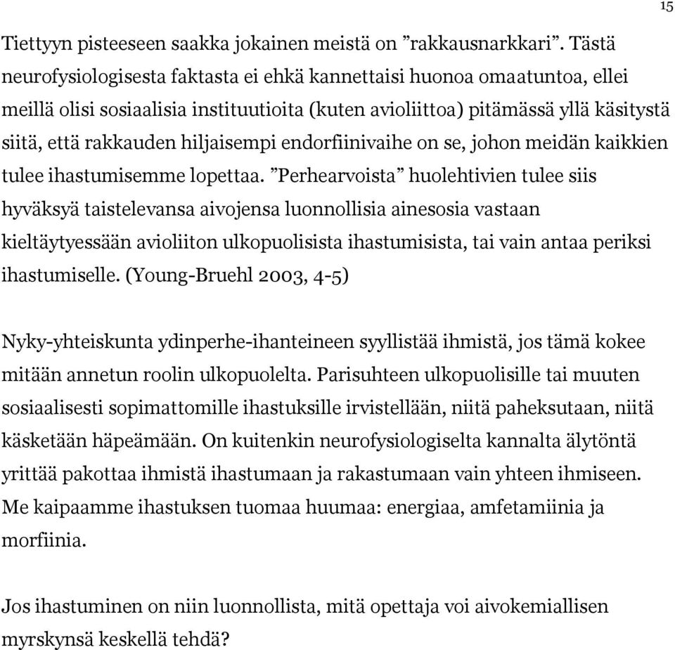 ihastumiselle. (Young-Bruehl 2003, 4-5) 15 Nyky-yhteiskunta ydinperhe-ihanteineen syyllistää ihmistä, jos tämä kokee mitään annetun roolin ulkopuolelta.