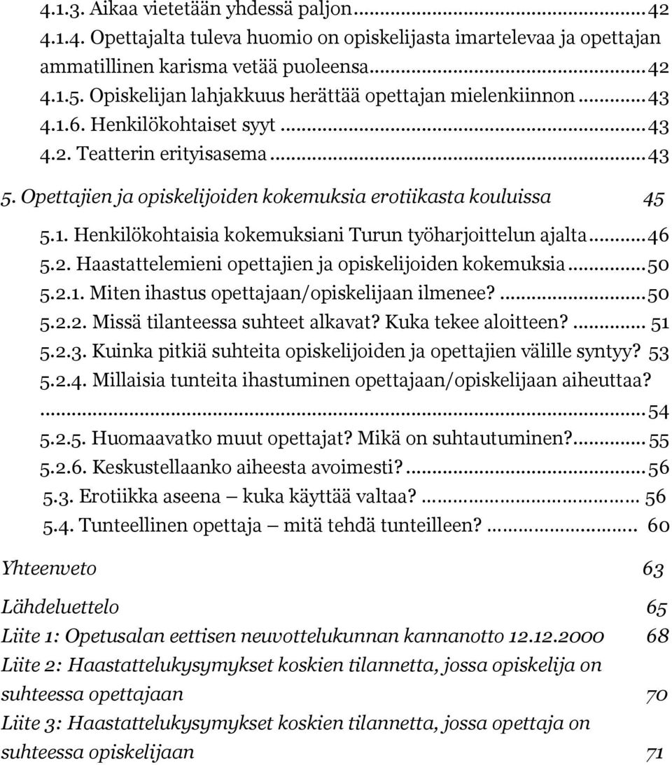 Opettajien ja opiskelijoiden kokemuksia erotiikasta kouluissa 45 5.1. Henkilökohtaisia kokemuksiani Turun työharjoittelun ajalta... 46 5.2. Haastattelemieni opettajien ja opiskelijoiden kokemuksia.