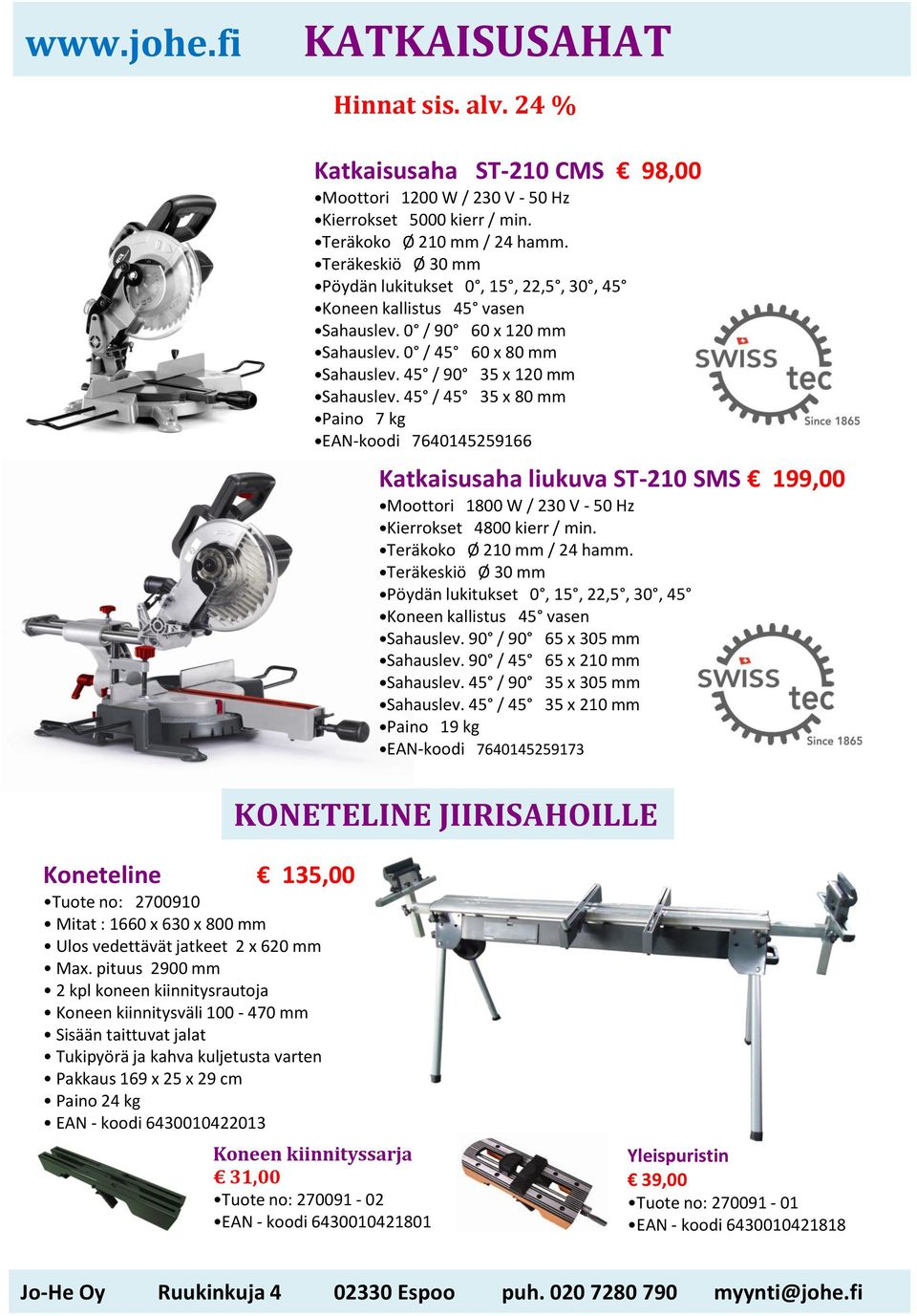 45 / 45 35 x 80 mm Paino 7 kg EAN-koodi 7640145259166 Katkaisusaha liukuva ST-210 SMS 199,00 Moottori 1800 W / 230 V - 50 Hz Kierrokset 4800 kierr / min. Teräkoko Ø 210 mm / 24 hamm.