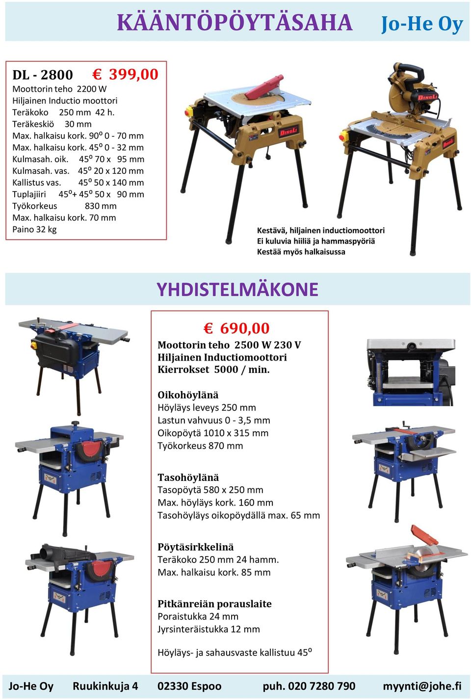 70 mm Paino 32 kg Kestävä, hiljainen inductiomoottori Ei kuluvia hiiliä ja hammaspyöriä Kestää myös halkaisussa YHDISTELMÄKONE 690,00 Moottorin teho 2500 W 230 V Hiljainen Inductiomoottori Kierrokset