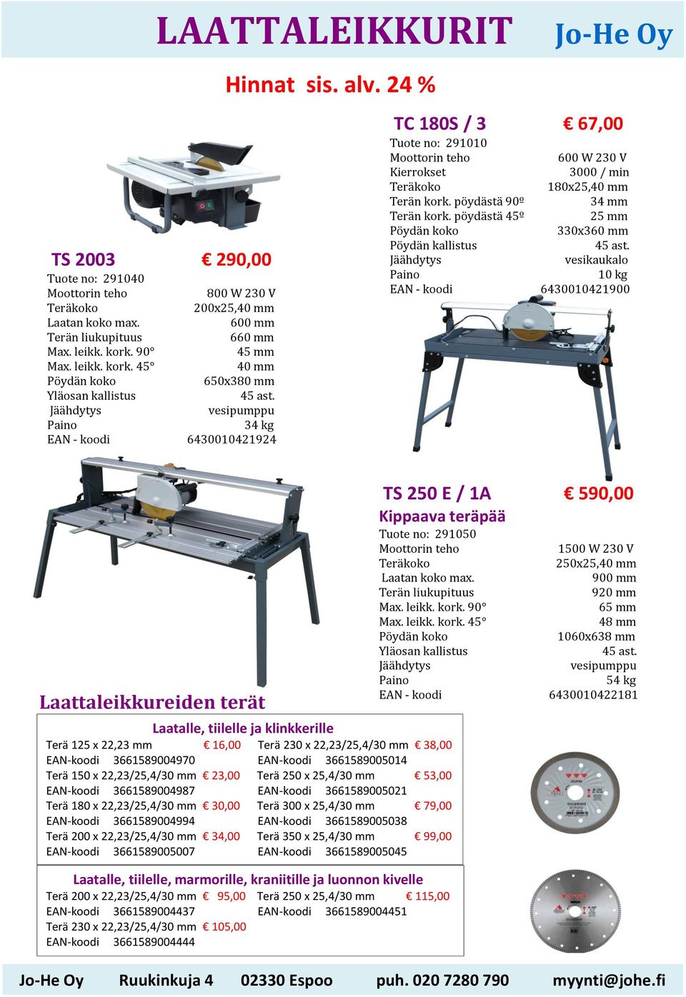 24 % Jo-He Oy TC 180S / 3 67,00 Tuote no: 291010 Moottorin teho 600 W 230 V Kierrokset 3000 / min Teräkoko 180x25,40 mm Terän kork. pöydästä 90º 34 mm Terän kork.