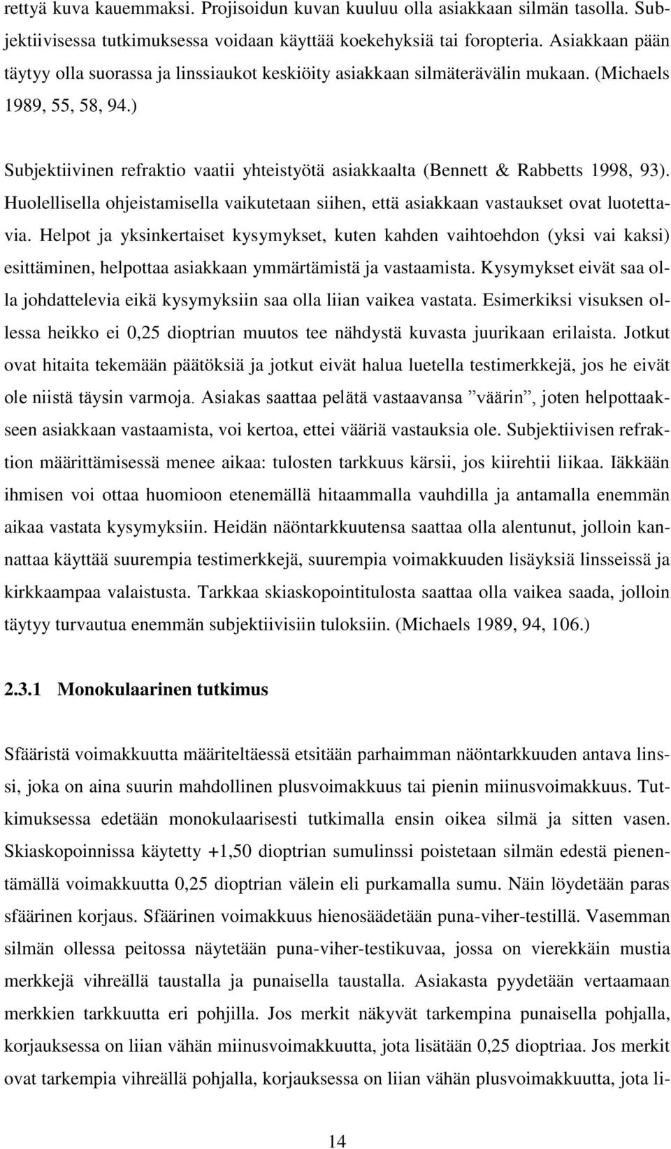 ) Subjektiivinen refraktio vaatii yhteistyötä asiakkaalta (Bennett & Rabbetts 1998, 93). Huolellisella ohjeistamisella vaikutetaan siihen, että asiakkaan vastaukset ovat luotettavia.