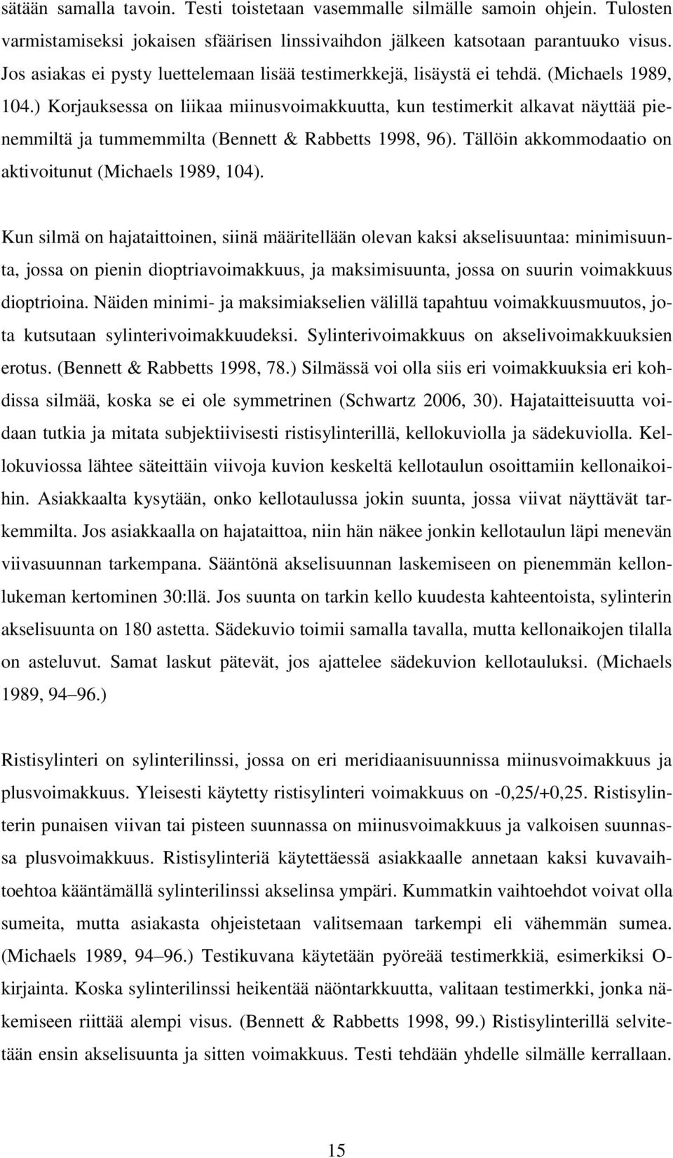 ) Korjauksessa on liikaa miinusvoimakkuutta, kun testimerkit alkavat näyttää pienemmiltä ja tummemmilta (Bennett & Rabbetts 1998, 96). Tällöin akkommodaatio on aktivoitunut (Michaels 1989, 104).