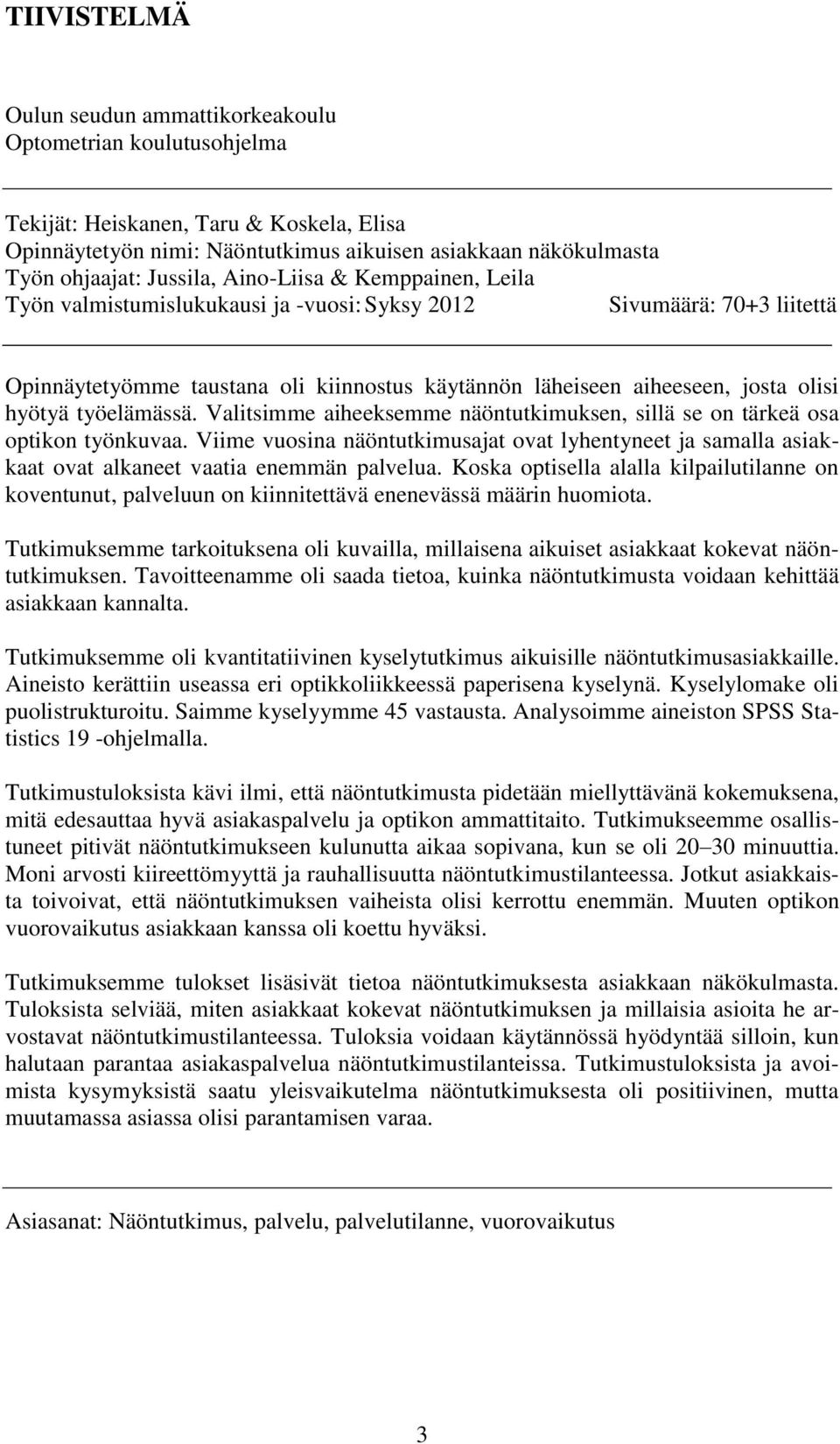 hyötyä työelämässä. Valitsimme aiheeksemme näöntutkimuksen, sillä se on tärkeä osa optikon työnkuvaa.