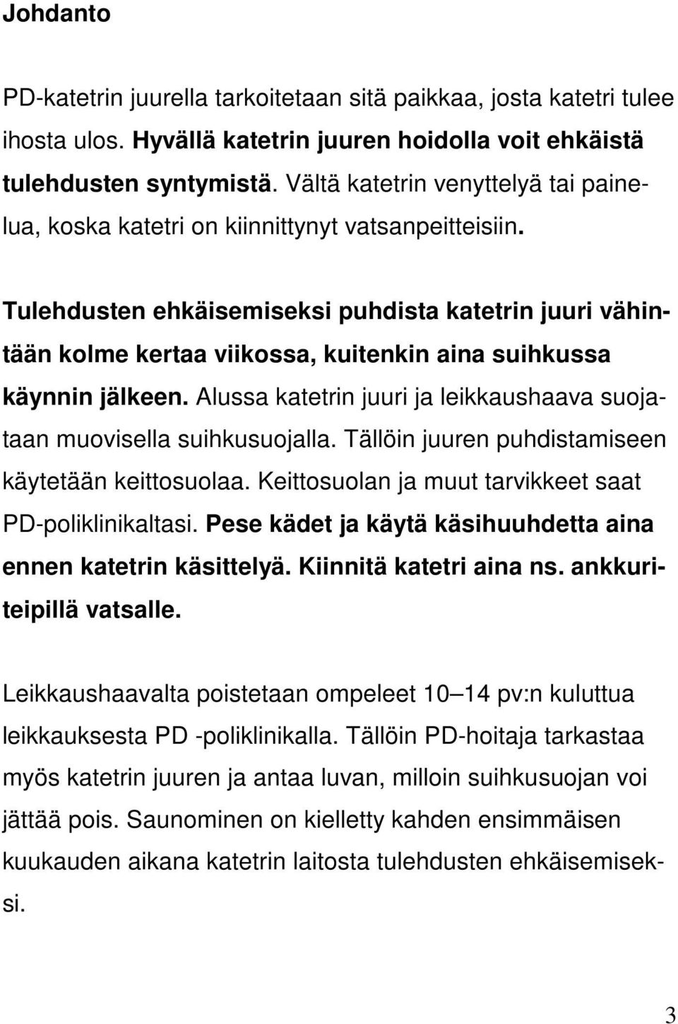 Tulehdusten ehkäisemiseksi puhdista katetrin juuri vähintään kolme kertaa viikossa, kuitenkin aina suihkussa käynnin jälkeen.