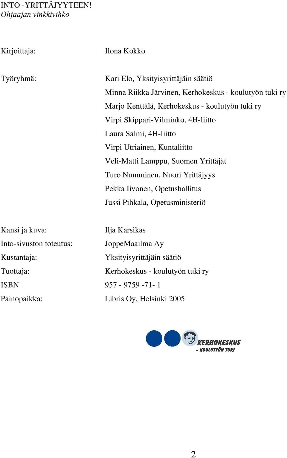 Kenttälä, Kerhokeskus - koulutyön tuki ry Virpi Skippari-Vilminko, 4H-liitto Laura Salmi, 4H-liitto Virpi Utriainen, Kuntaliitto Veli-Matti Lamppu, Suomen