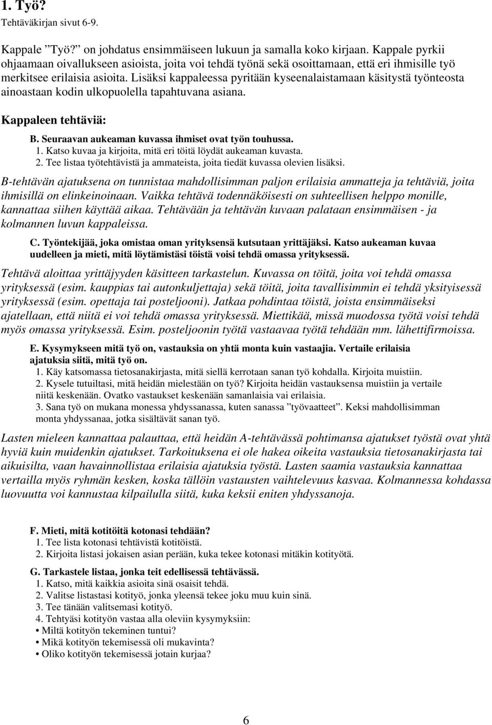 Lisäksi kappaleessa pyritään kyseenalaistamaan käsitystä työnteosta ainoastaan kodin ulkopuolella tapahtuvana asiana. Kappaleen tehtäviä: B. Seuraavan aukeaman kuvassa ihmiset ovat työn touhussa. 1.