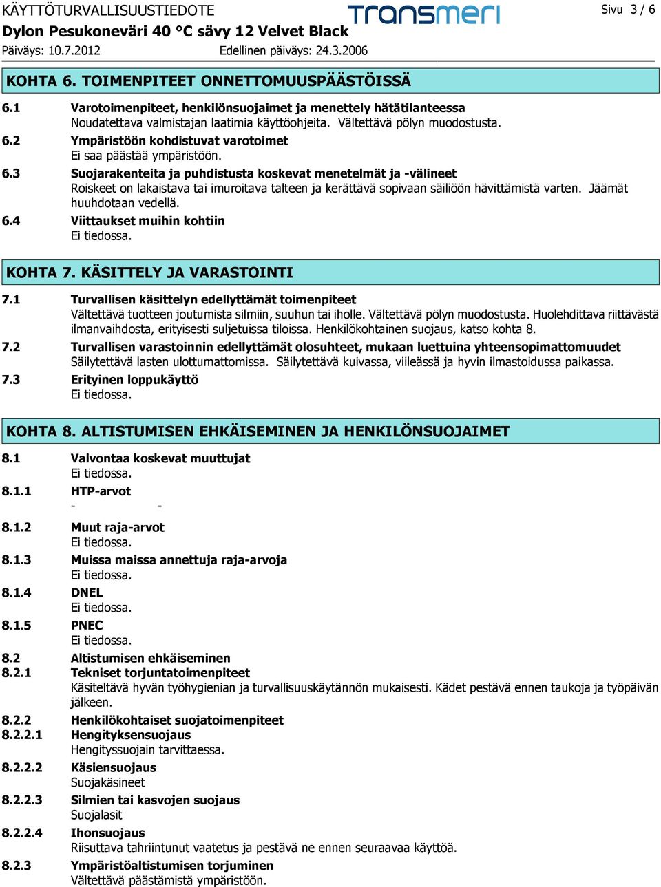 Jäämät huuhdotaan vedellä. 6.4 Viittaukset muihin kohtiin KOHTA 7. KÄSITTELY JA VARASTOINTI 7.