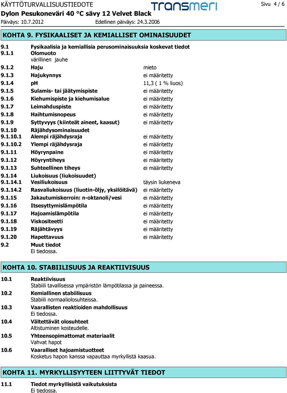 1.9 Syttyvyys (kiinteät aineet, kaasut) ei määritetty 9.1.10 Räjähdysominaisuudet 9.1.10.1 Alempi räjähdysraja ei määritetty 9.1.10.2 Ylempi räjähdysraja ei määritetty 9.1.11 Höyrynpaine ei määritetty 9.