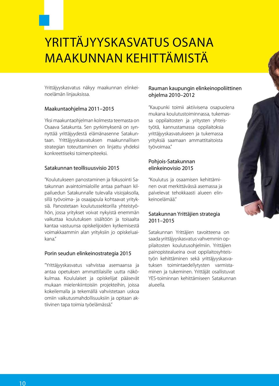 Satakunnan teollisuusvisio 2015 Koulutukseen panostaminen ja fokusointi Satakunnan avaintoimialoille antaa parhaan kilpailuedun Satakunnalle tulevalla visiojaksolla, sillä työvoima- ja osaajapula