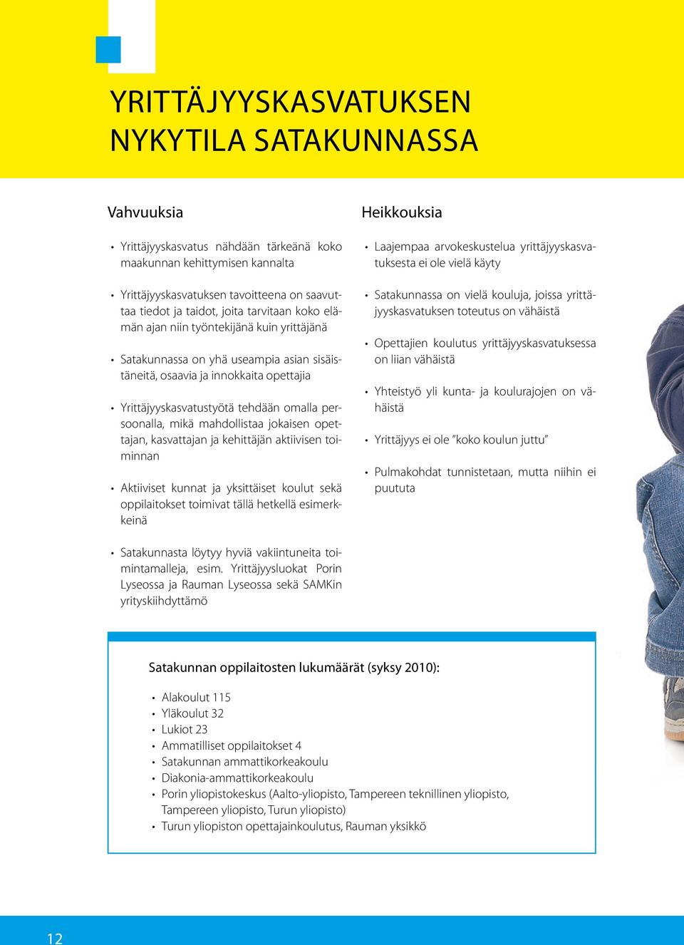mahdollistaa jokaisen opettajan, kasvattajan ja kehittäjän aktiivisen toiminnan Aktiiviset kunnat ja yksittäiset koulut sekä oppilaitokset toimivat tällä hetkellä esimerkkeinä Heikkouksia Laajempaa