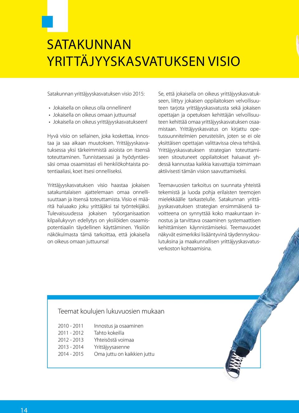 Tunnistaessasi ja hyödyntäessäsi omaa osaamistasi eli henkilökohtaista potentiaaliasi, koet itsesi onnelliseksi.