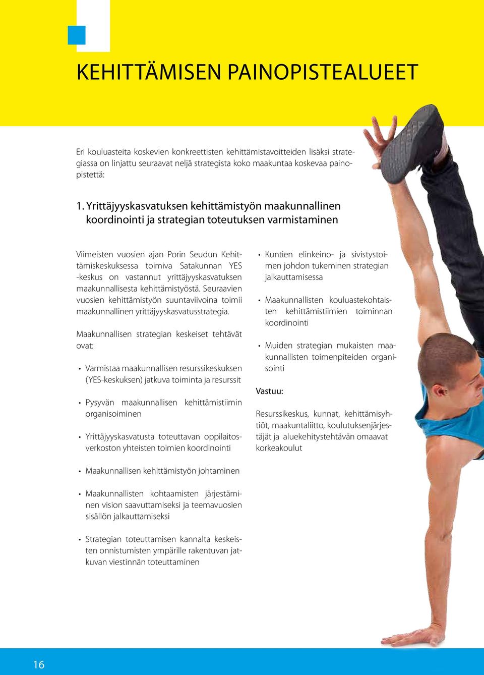 vastannut yrittäjyyskasvatuksen maakunnallisesta kehittämistyöstä. Seuraavien vuosien kehittämistyön suuntaviivoina toimii maakunnallinen yrittäjyyskasvatusstrategia.