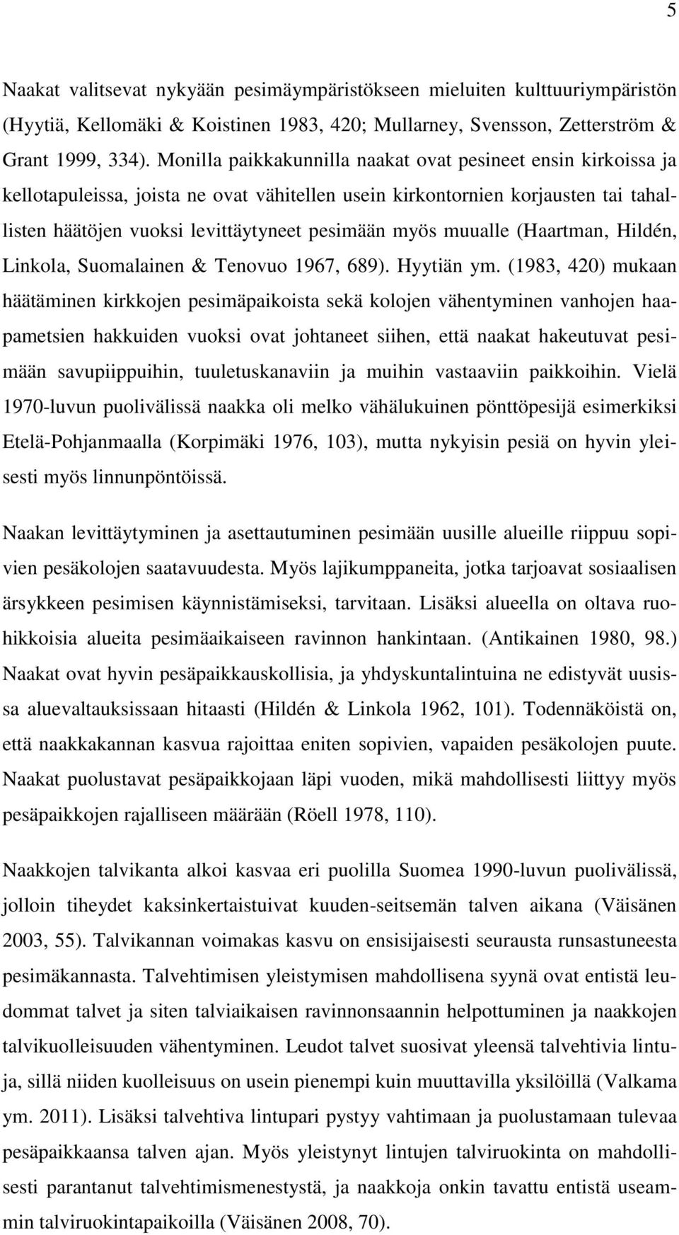 muualle (Haartman, Hildén, Linkola, Suomalainen & Tenovuo 1967, 689). Hyytiän ym.