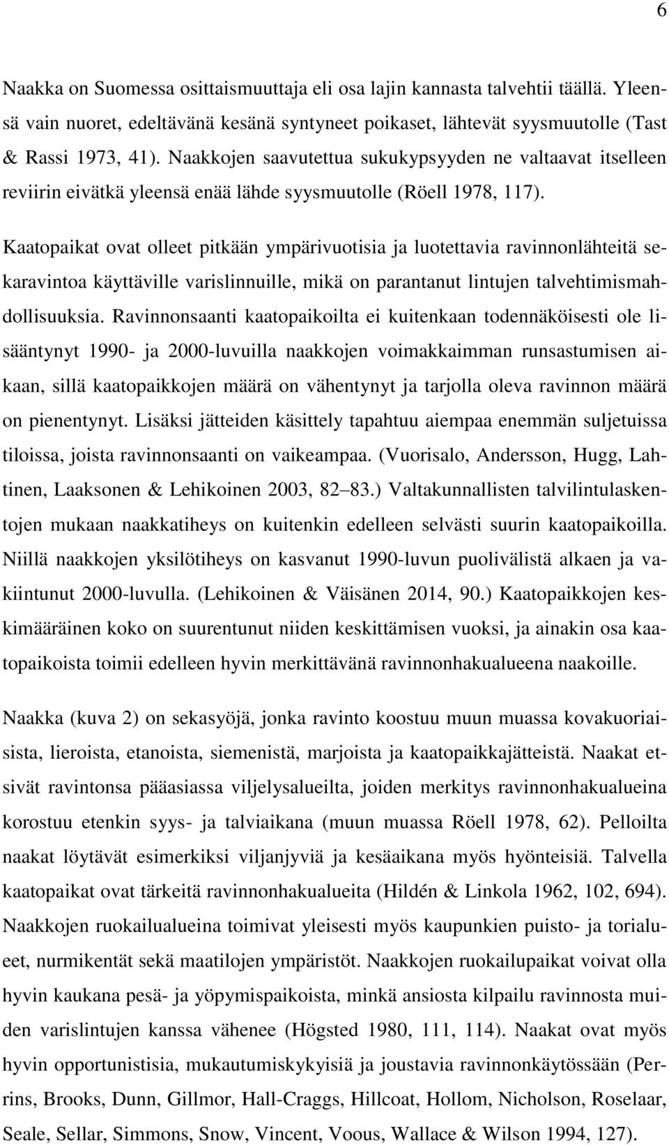 Kaatopaikat ovat olleet pitkään ympärivuotisia ja luotettavia ravinnonlähteitä sekaravintoa käyttäville varislinnuille, mikä on parantanut lintujen talvehtimismahdollisuuksia.