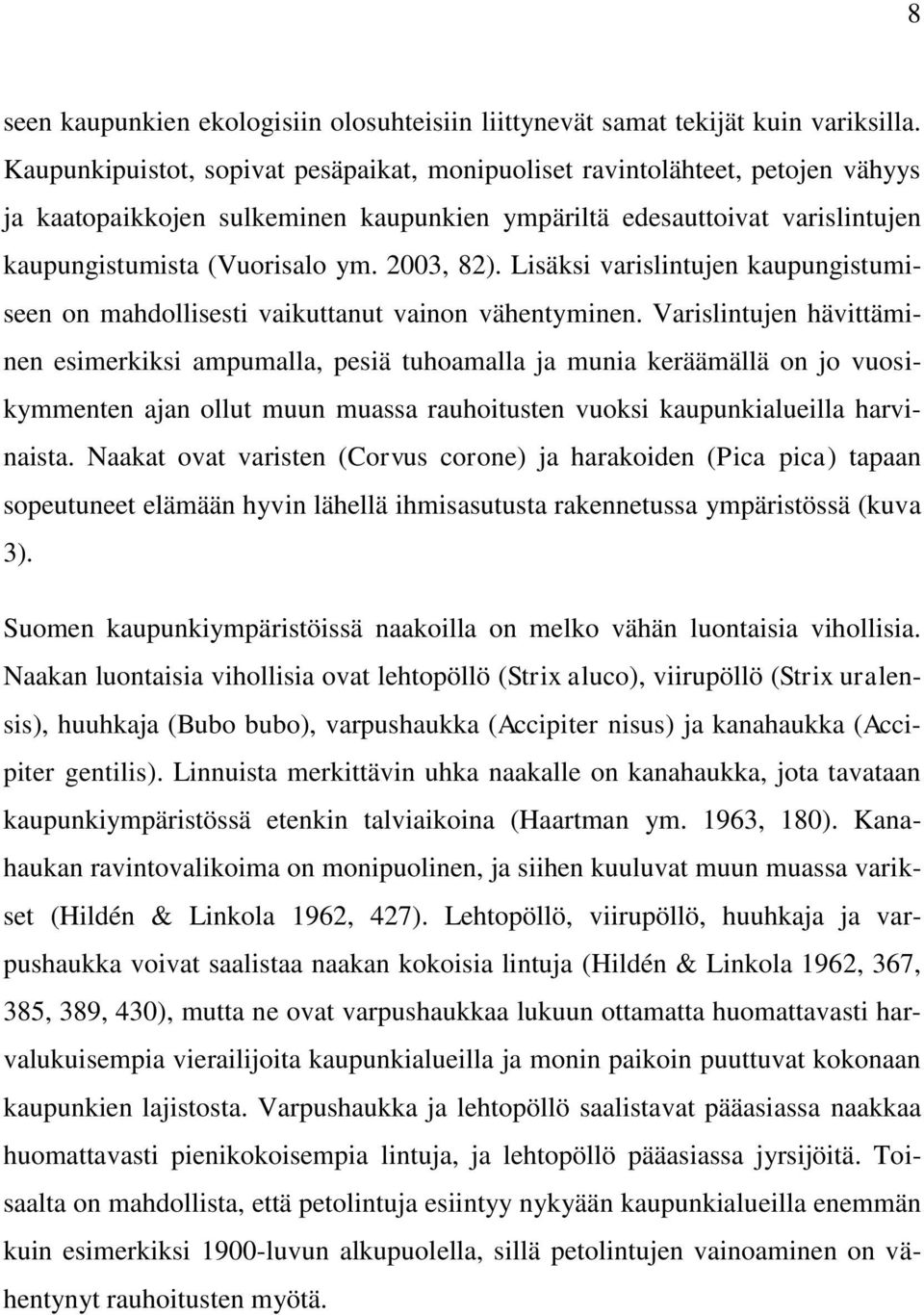 2003, 82). Lisäksi varislintujen kaupungistumiseen on mahdollisesti vaikuttanut vainon vähentyminen.