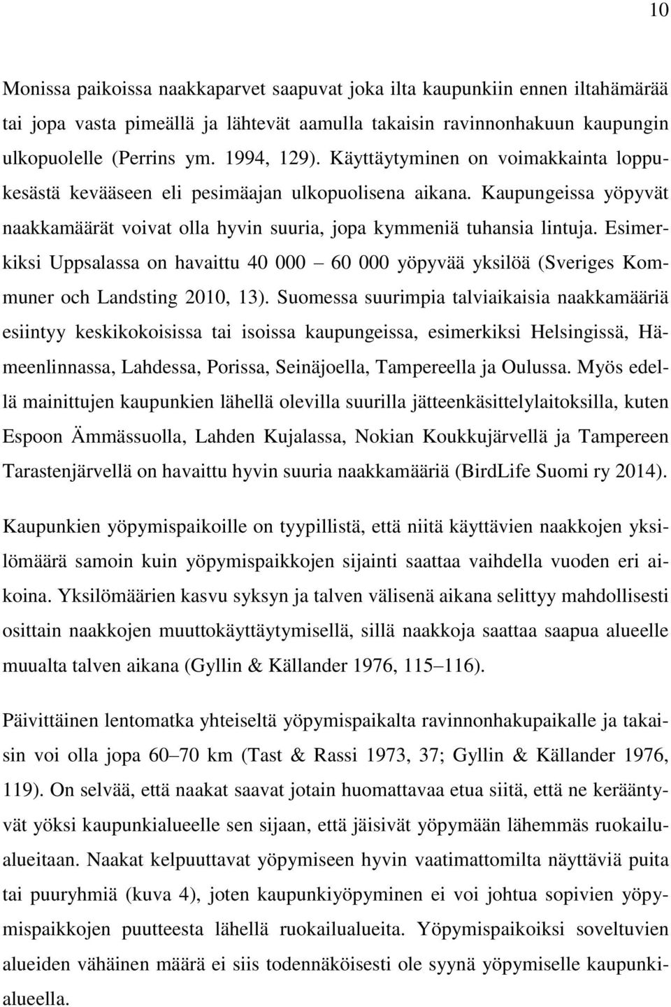 Esimerkiksi Uppsalassa on havaittu 40 000 60 000 yöpyvää yksilöä (Sveriges Kommuner och Landsting 2010, 13).