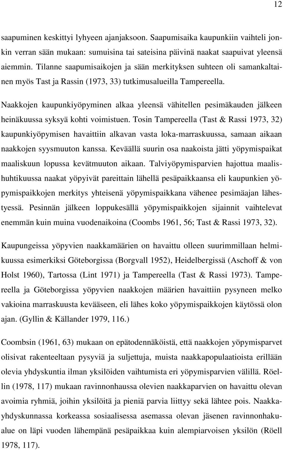 Naakkojen kaupunkiyöpyminen alkaa yleensä vähitellen pesimäkauden jälkeen heinäkuussa syksyä kohti voimistuen.