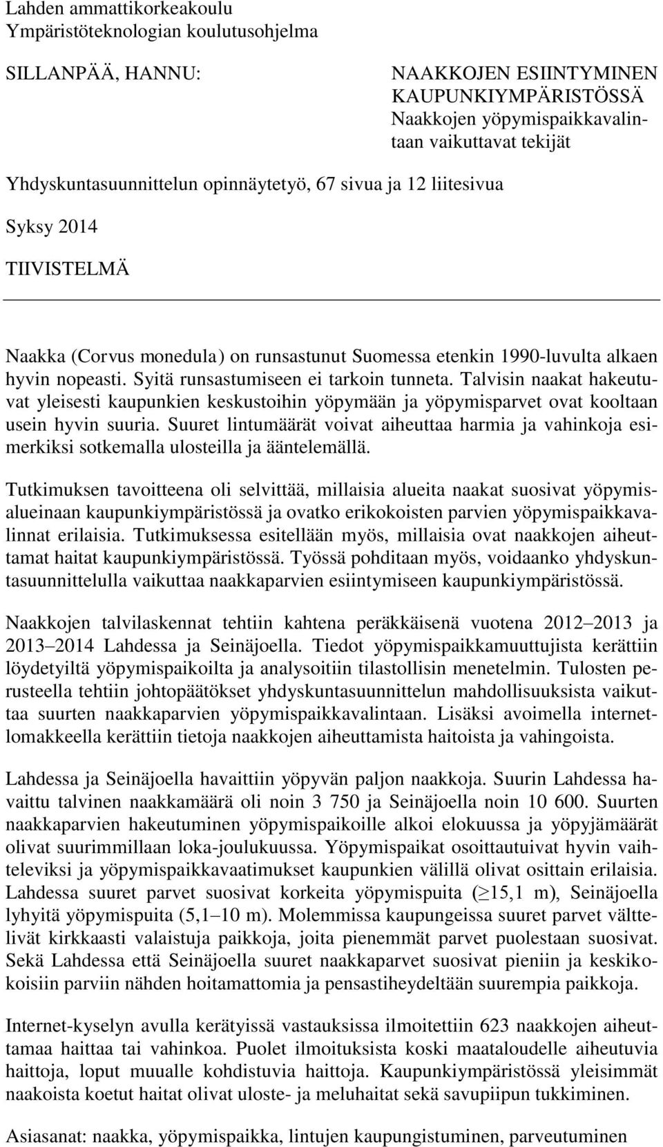 Syitä runsastumiseen ei tarkoin tunneta. Talvisin naakat hakeutuvat yleisesti kaupunkien keskustoihin yöpymään ja yöpymisparvet ovat kooltaan usein hyvin suuria.