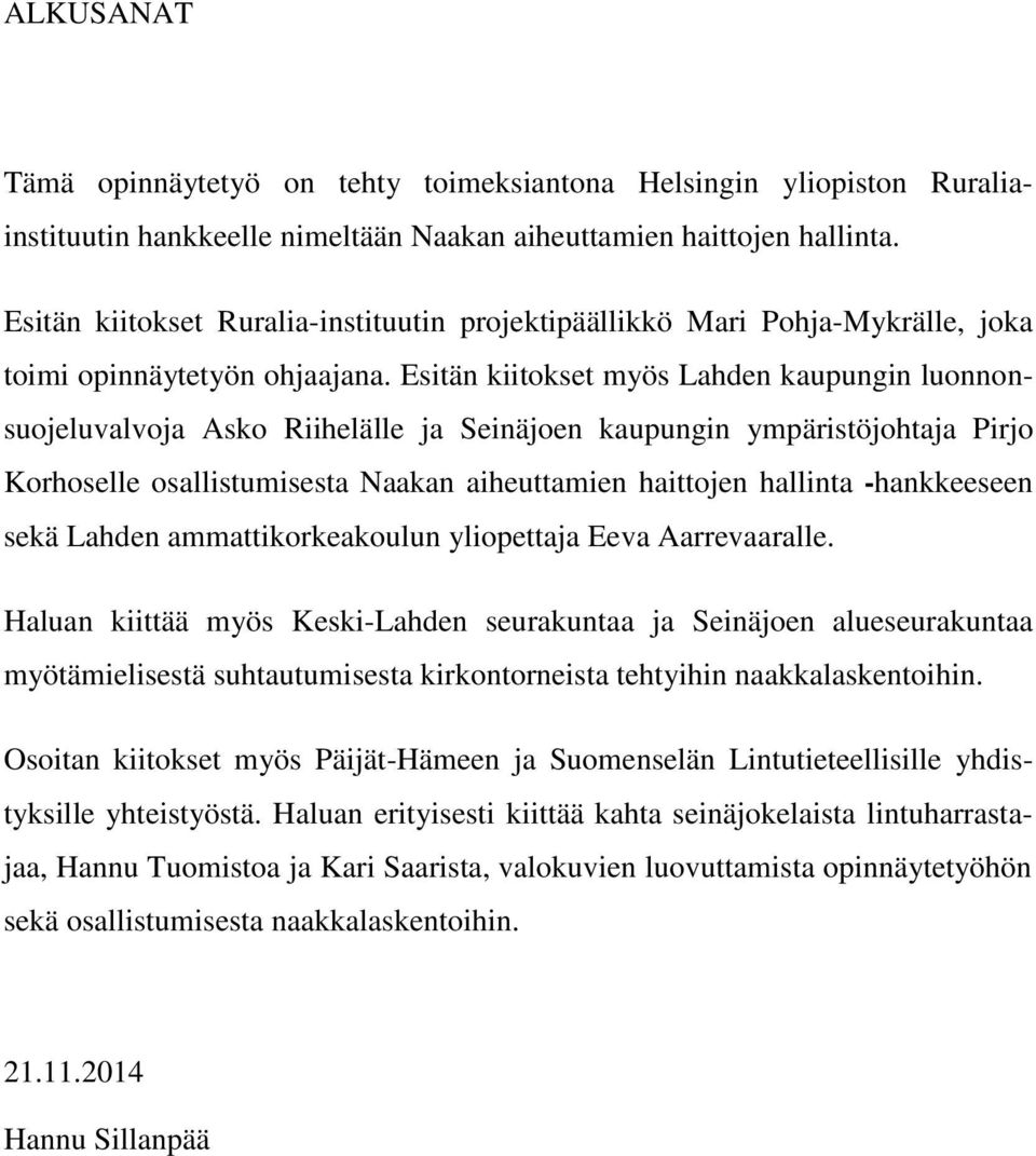 Esitän kiitokset myös Lahden kaupungin luonnonsuojeluvalvoja Asko Riihelälle ja Seinäjoen kaupungin ympäristöjohtaja Pirjo Korhoselle osallistumisesta Naakan aiheuttamien haittojen hallinta
