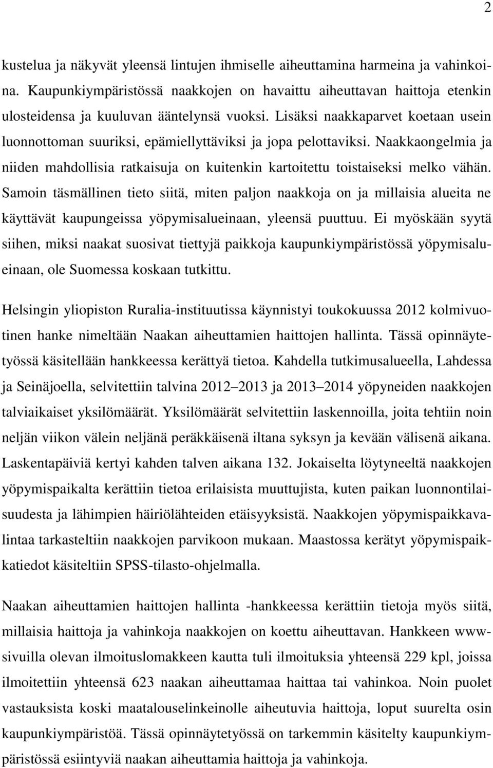Lisäksi naakkaparvet koetaan usein luonnottoman suuriksi, epämiellyttäviksi ja jopa pelottaviksi. Naakkaongelmia ja niiden mahdollisia ratkaisuja on kuitenkin kartoitettu toistaiseksi melko vähän.
