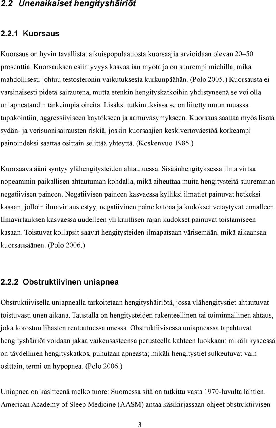 ) Kuorsausta ei varsinaisesti pidetä sairautena, mutta etenkin hengityskatkoihin yhdistyneenä se voi olla uniapneataudin tärkeimpiä oireita.