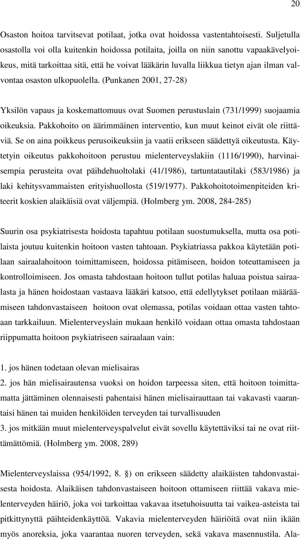 ulkopuolella. (Punkanen 2001, 27-28) Yksilön vapaus ja koskemattomuus ovat Suomen perustuslain (731/1999) suojaamia oikeuksia.