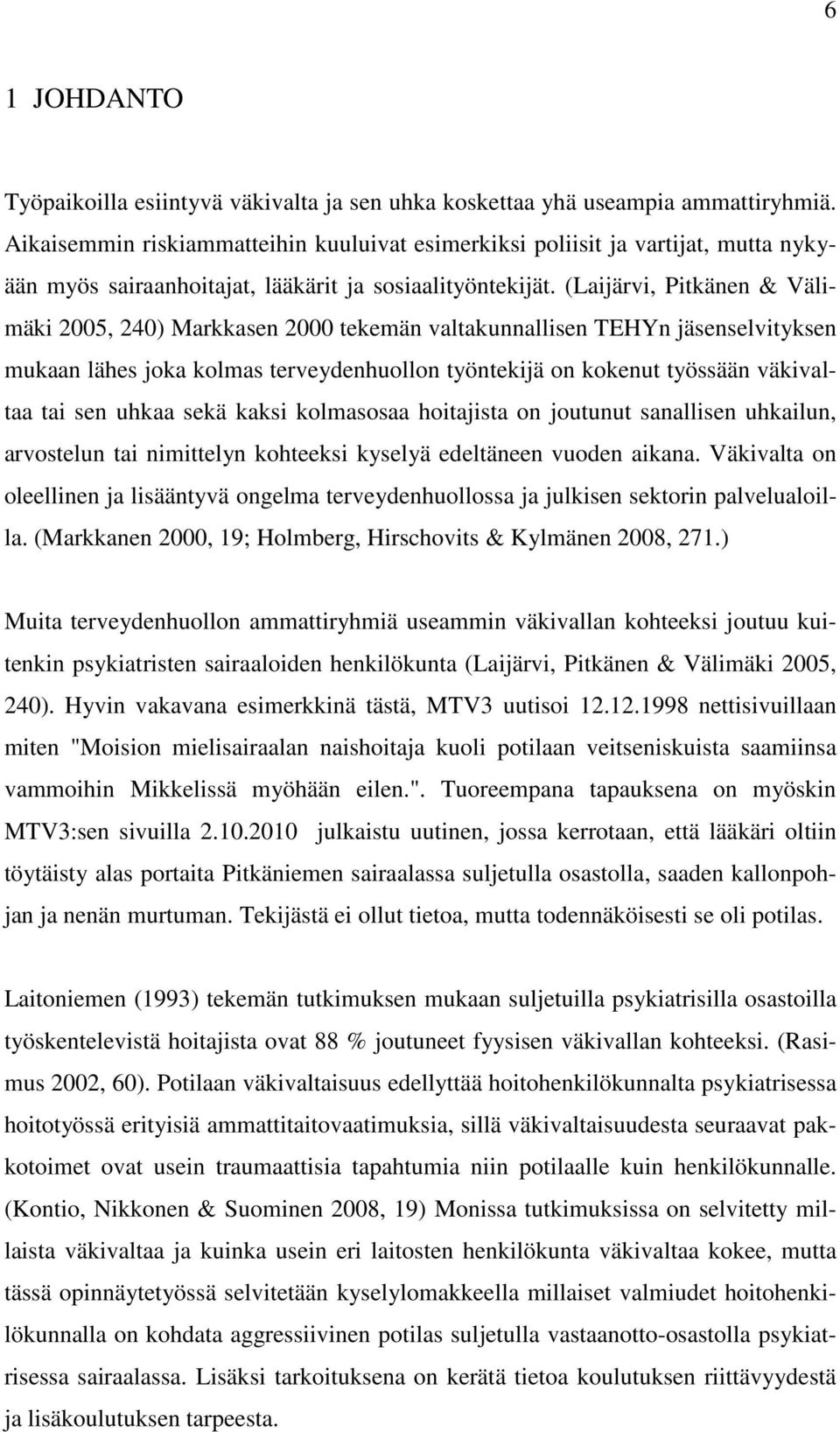 (Laijärvi, Pitkänen & Välimäki 2005, 240) Markkasen 2000 tekemän valtakunnallisen TEHYn jäsenselvityksen mukaan lähes joka kolmas terveydenhuollon työntekijä on kokenut työssään väkivaltaa tai sen