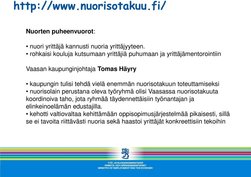 nuorisotakuun toteuttamiseksi nuorisolain perustana oleva työryhmä olisi Vaasassa nuorisotakuuta koordinoiva taho, jota ryhmää täydennettäisiin