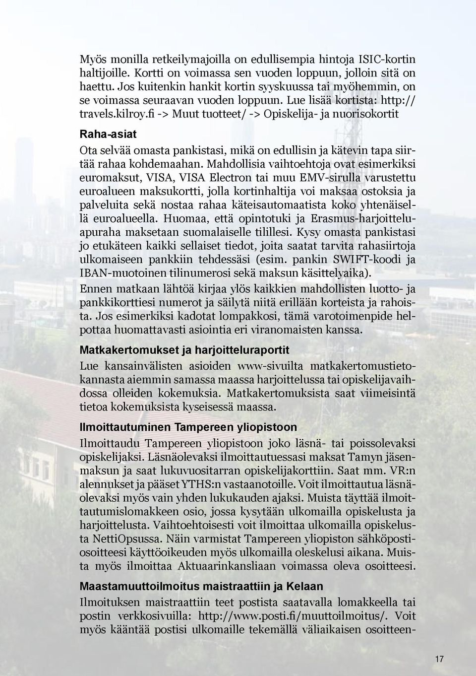 fi -> Muut tuotteet/ -> Opiskelija- ja nuorisokortit Raha-asiat Ota selvää omasta pankistasi, mikä on edullisin ja kätevin tapa siirtää rahaa kohdemaahan.