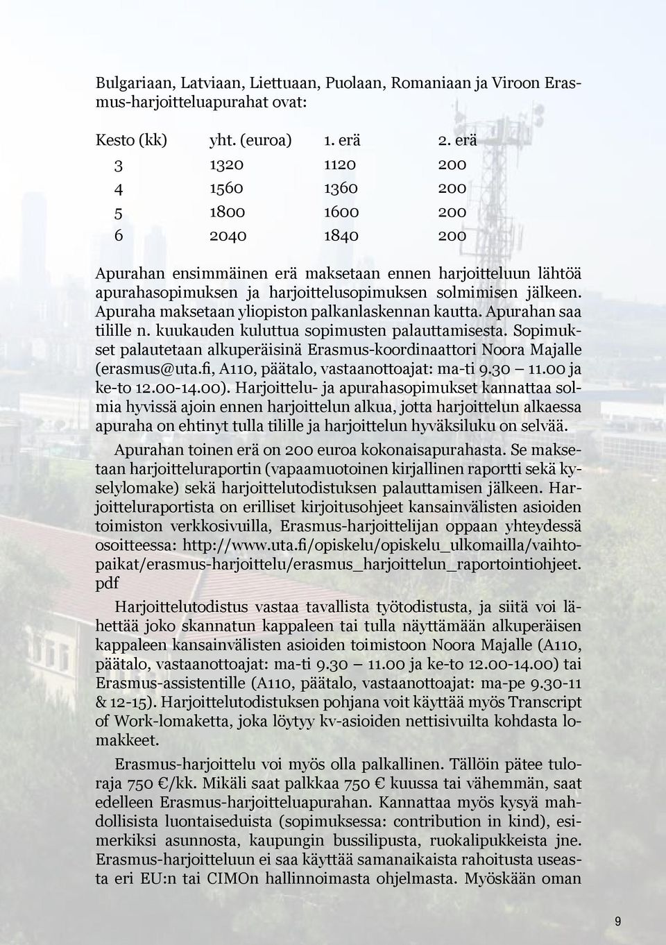 Apuraha maksetaan yliopiston palkanlaskennan kautta. Apurahan saa tilille n. kuukauden kuluttua sopimusten palauttamisesta.