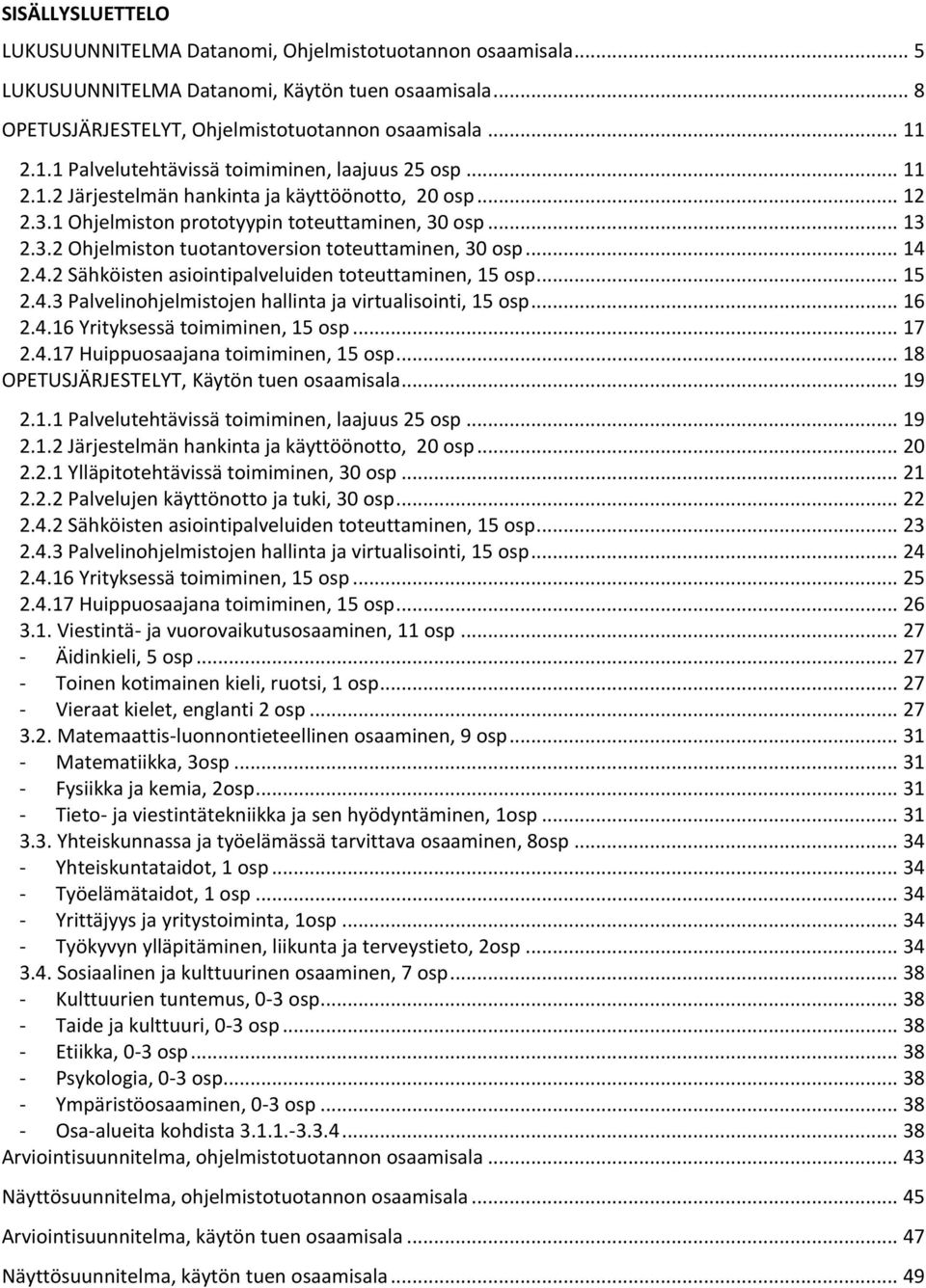 .. 14 2.4.2 Sähköisten asiointipalveluiden toteuttaminen, 15 osp... 15 2.4.3 Palvelinohjelmistojen hallinta ja virtualisointi, 15 osp... 16 2.4.16 Yrityksessä toimiminen, 15 osp... 17 2.4.17 Huippuosaajana toimiminen, 15 osp.