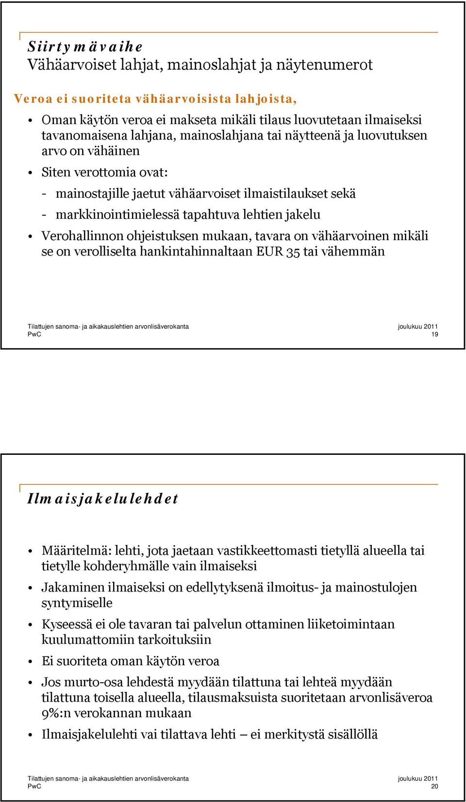 Verohallinnon ohjeistuksen mukaan, tavara on vähäarvoinen mikäli se on verolliselta hankintahinnaltaan EUR 35 tai vähemmän 19 Ilmaisjakelulehdet Määritelmä: lehti, jota jaetaan vastikkeettomasti