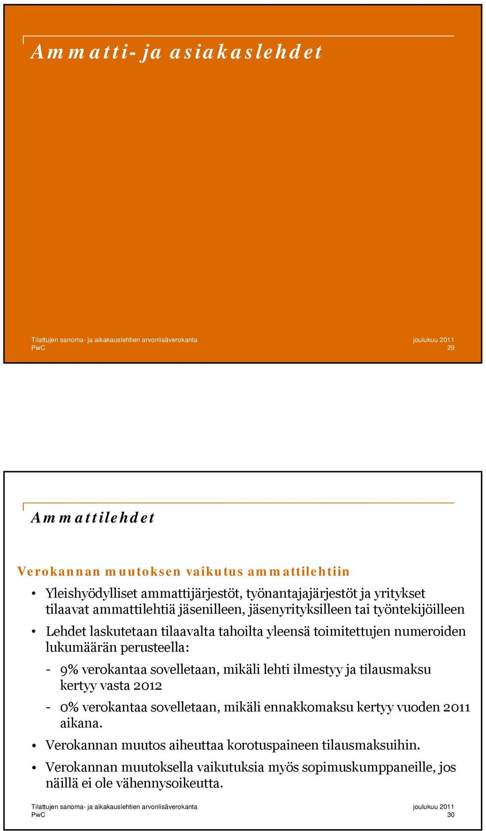 perusteella: - 9% verokantaa sovelletaan, mikäli lehti ilmestyy ja tilausmaksu kertyy vasta 2012-0% verokantaa sovelletaan, mikäli ennakkomaksu kertyy vuoden