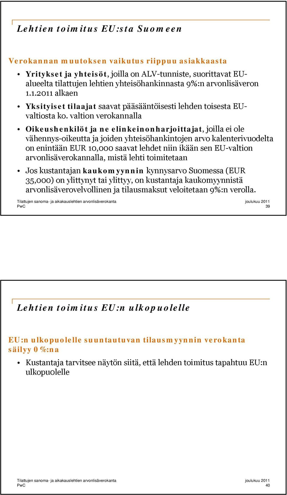 valtion verokannalla Oikeushenkilöt ja ne elinkeinonharjoittajat, joilla ei ole vähennys-oikeutta ja joiden yhteisöhankintojen arvo kalenterivuodelta on enintään EUR 10,000 saavat lehdet niin ikään