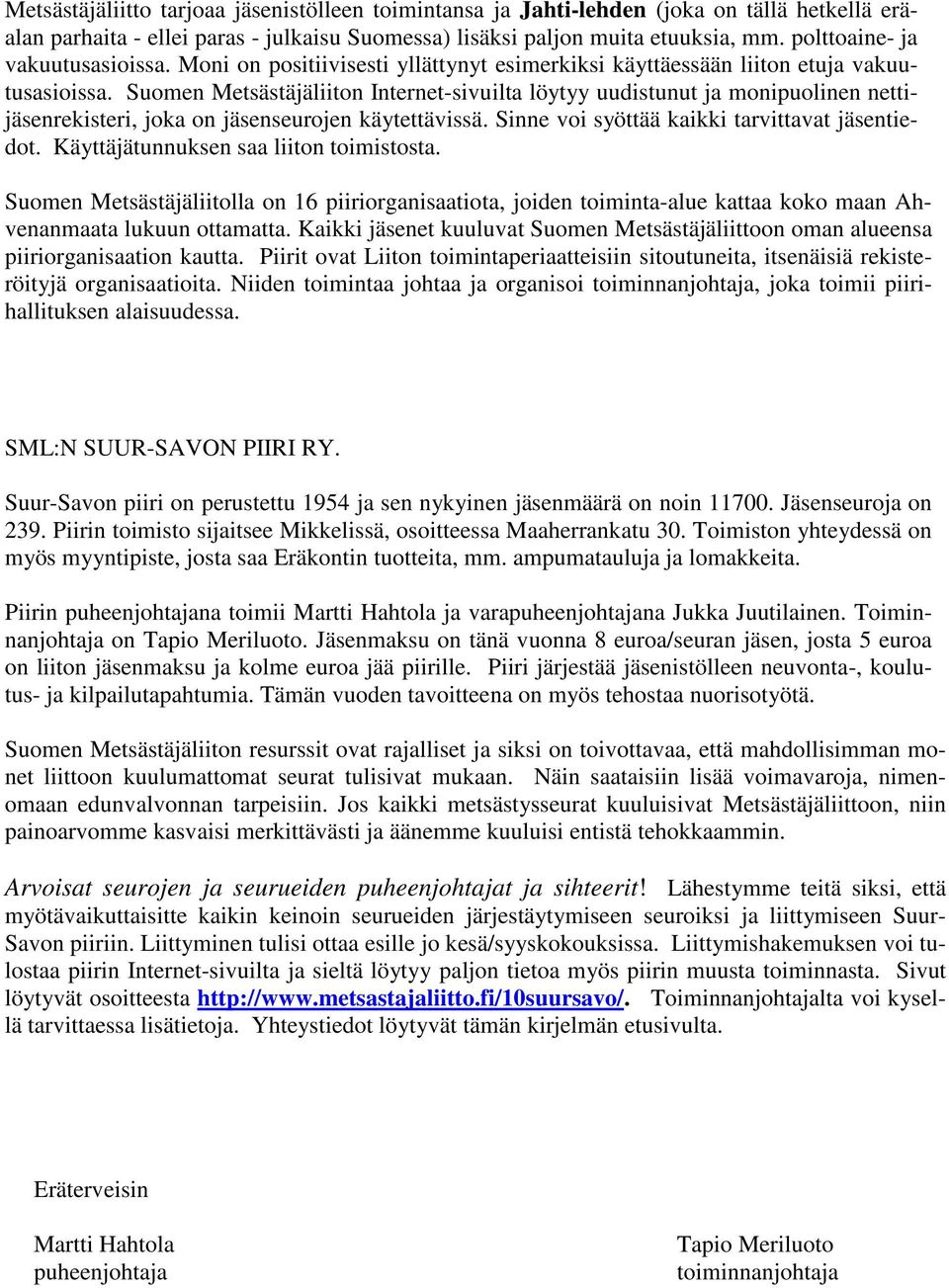 Suomen Metsästäjäliiton Internet-sivuilta löytyy uudistunut ja monipuolinen nettijäsenrekisteri, joka on jäsenseurojen käytettävissä. Sinne voi syöttää kaikki tarvittavat jäsentiedot.